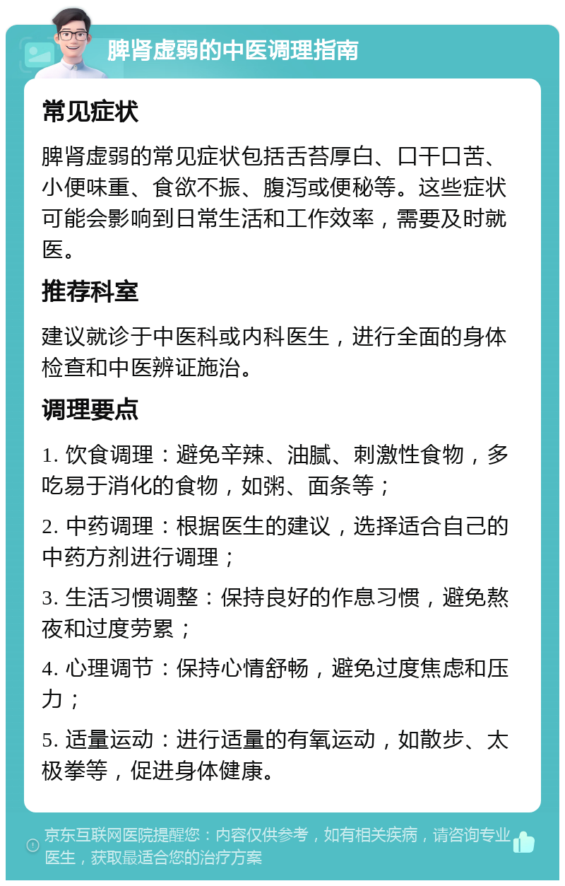 脾肾虚弱的中医调理指南 常见症状 脾肾虚弱的常见症状包括舌苔厚白、口干口苦、小便味重、食欲不振、腹泻或便秘等。这些症状可能会影响到日常生活和工作效率，需要及时就医。 推荐科室 建议就诊于中医科或内科医生，进行全面的身体检查和中医辨证施治。 调理要点 1. 饮食调理：避免辛辣、油腻、刺激性食物，多吃易于消化的食物，如粥、面条等； 2. 中药调理：根据医生的建议，选择适合自己的中药方剂进行调理； 3. 生活习惯调整：保持良好的作息习惯，避免熬夜和过度劳累； 4. 心理调节：保持心情舒畅，避免过度焦虑和压力； 5. 适量运动：进行适量的有氧运动，如散步、太极拳等，促进身体健康。