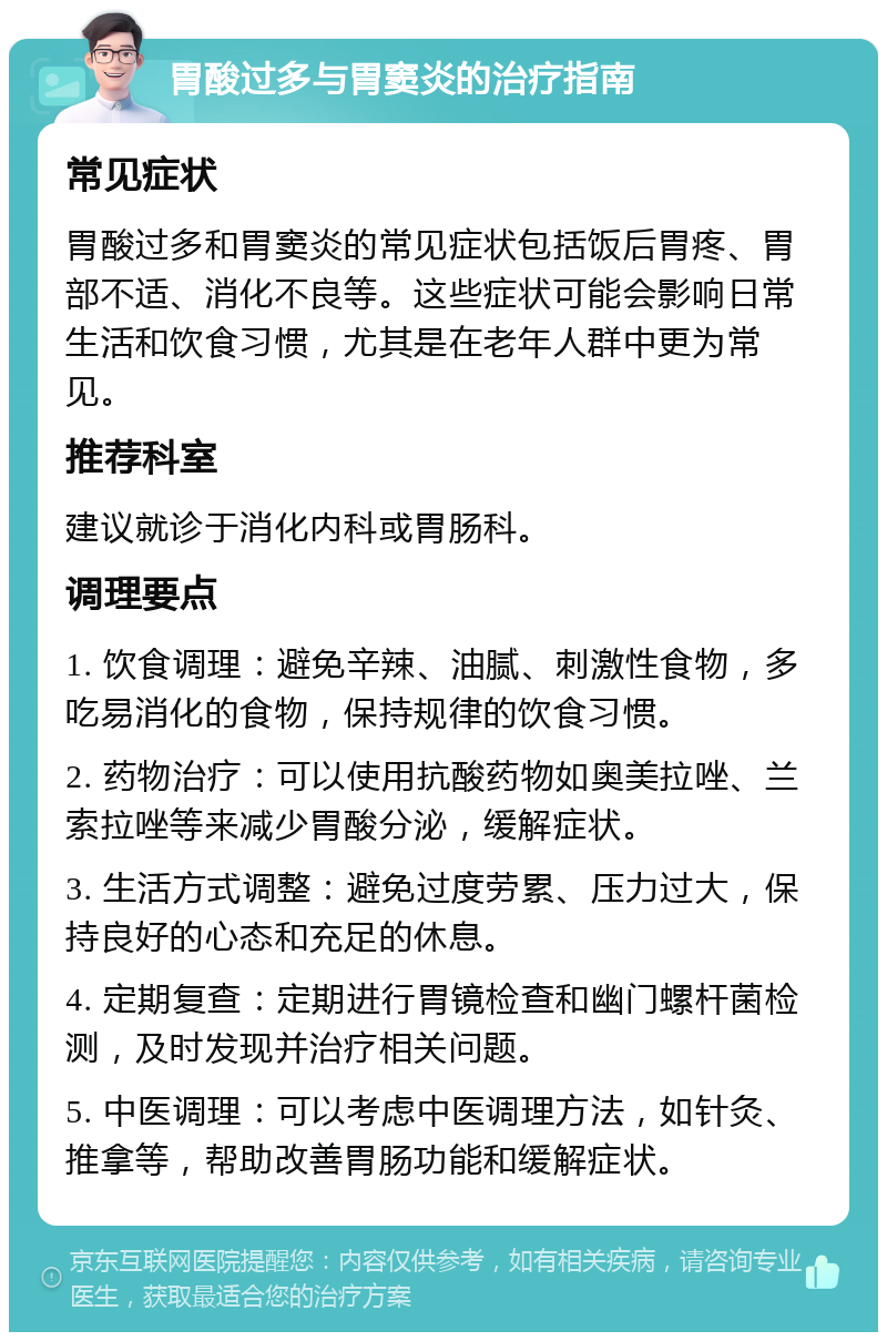 胃酸过多与胃窦炎的治疗指南 常见症状 胃酸过多和胃窦炎的常见症状包括饭后胃疼、胃部不适、消化不良等。这些症状可能会影响日常生活和饮食习惯，尤其是在老年人群中更为常见。 推荐科室 建议就诊于消化内科或胃肠科。 调理要点 1. 饮食调理：避免辛辣、油腻、刺激性食物，多吃易消化的食物，保持规律的饮食习惯。 2. 药物治疗：可以使用抗酸药物如奥美拉唑、兰索拉唑等来减少胃酸分泌，缓解症状。 3. 生活方式调整：避免过度劳累、压力过大，保持良好的心态和充足的休息。 4. 定期复查：定期进行胃镜检查和幽门螺杆菌检测，及时发现并治疗相关问题。 5. 中医调理：可以考虑中医调理方法，如针灸、推拿等，帮助改善胃肠功能和缓解症状。