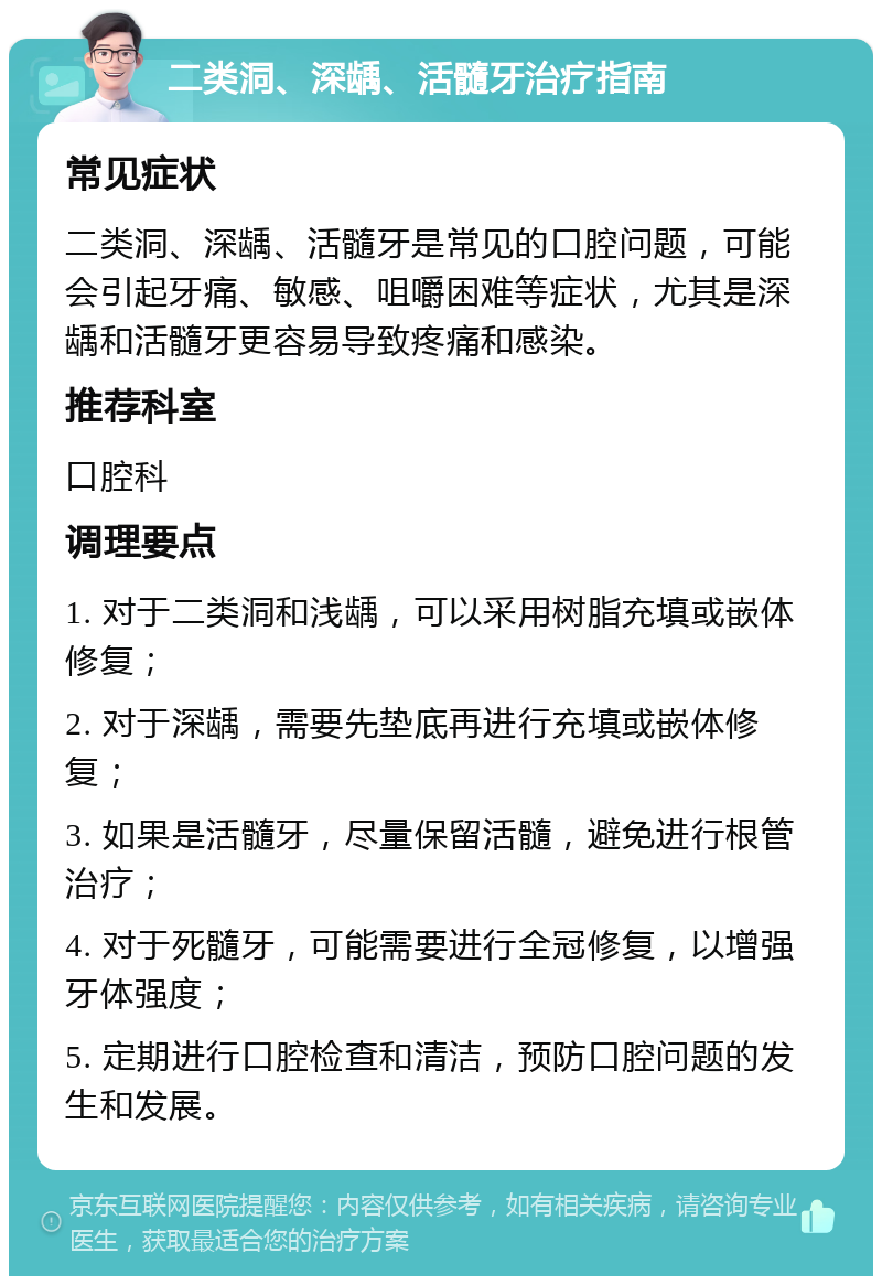 二类洞、深龋、活髓牙治疗指南 常见症状 二类洞、深龋、活髓牙是常见的口腔问题，可能会引起牙痛、敏感、咀嚼困难等症状，尤其是深龋和活髓牙更容易导致疼痛和感染。 推荐科室 口腔科 调理要点 1. 对于二类洞和浅龋，可以采用树脂充填或嵌体修复； 2. 对于深龋，需要先垫底再进行充填或嵌体修复； 3. 如果是活髓牙，尽量保留活髓，避免进行根管治疗； 4. 对于死髓牙，可能需要进行全冠修复，以增强牙体强度； 5. 定期进行口腔检查和清洁，预防口腔问题的发生和发展。