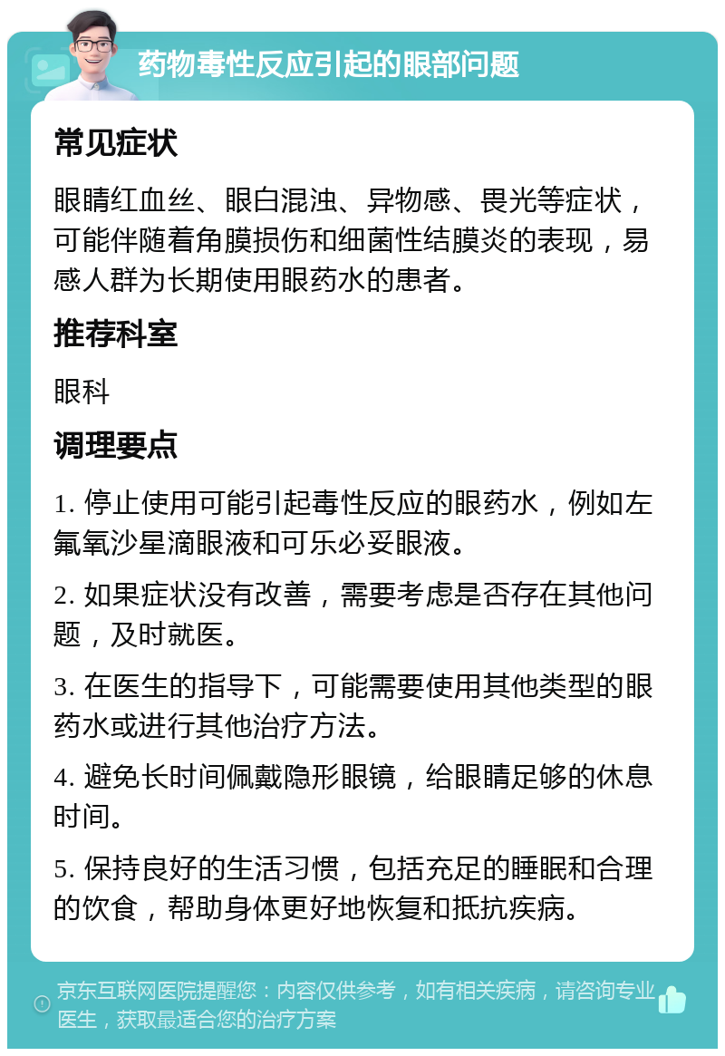 药物毒性反应引起的眼部问题 常见症状 眼睛红血丝、眼白混浊、异物感、畏光等症状，可能伴随着角膜损伤和细菌性结膜炎的表现，易感人群为长期使用眼药水的患者。 推荐科室 眼科 调理要点 1. 停止使用可能引起毒性反应的眼药水，例如左氟氧沙星滴眼液和可乐必妥眼液。 2. 如果症状没有改善，需要考虑是否存在其他问题，及时就医。 3. 在医生的指导下，可能需要使用其他类型的眼药水或进行其他治疗方法。 4. 避免长时间佩戴隐形眼镜，给眼睛足够的休息时间。 5. 保持良好的生活习惯，包括充足的睡眠和合理的饮食，帮助身体更好地恢复和抵抗疾病。