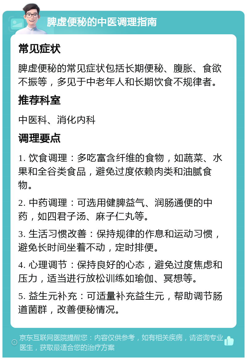 脾虚便秘的中医调理指南 常见症状 脾虚便秘的常见症状包括长期便秘、腹胀、食欲不振等，多见于中老年人和长期饮食不规律者。 推荐科室 中医科、消化内科 调理要点 1. 饮食调理：多吃富含纤维的食物，如蔬菜、水果和全谷类食品，避免过度依赖肉类和油腻食物。 2. 中药调理：可选用健脾益气、润肠通便的中药，如四君子汤、麻子仁丸等。 3. 生活习惯改善：保持规律的作息和运动习惯，避免长时间坐着不动，定时排便。 4. 心理调节：保持良好的心态，避免过度焦虑和压力，适当进行放松训练如瑜伽、冥想等。 5. 益生元补充：可适量补充益生元，帮助调节肠道菌群，改善便秘情况。