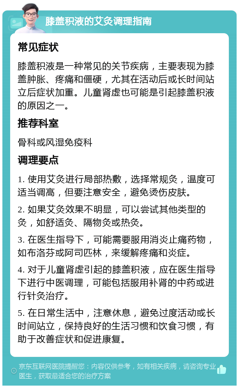 膝盖积液的艾灸调理指南 常见症状 膝盖积液是一种常见的关节疾病，主要表现为膝盖肿胀、疼痛和僵硬，尤其在活动后或长时间站立后症状加重。儿童肾虚也可能是引起膝盖积液的原因之一。 推荐科室 骨科或风湿免疫科 调理要点 1. 使用艾灸进行局部热敷，选择常规灸，温度可适当调高，但要注意安全，避免烫伤皮肤。 2. 如果艾灸效果不明显，可以尝试其他类型的灸，如舒适灸、隔物灸或热灸。 3. 在医生指导下，可能需要服用消炎止痛药物，如布洛芬或阿司匹林，来缓解疼痛和炎症。 4. 对于儿童肾虚引起的膝盖积液，应在医生指导下进行中医调理，可能包括服用补肾的中药或进行针灸治疗。 5. 在日常生活中，注意休息，避免过度活动或长时间站立，保持良好的生活习惯和饮食习惯，有助于改善症状和促进康复。