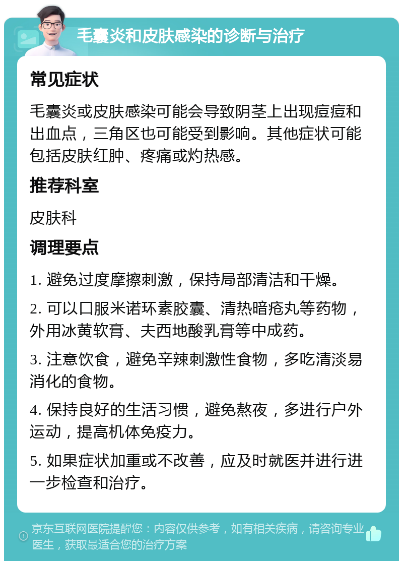 毛囊炎和皮肤感染的诊断与治疗 常见症状 毛囊炎或皮肤感染可能会导致阴茎上出现痘痘和出血点，三角区也可能受到影响。其他症状可能包括皮肤红肿、疼痛或灼热感。 推荐科室 皮肤科 调理要点 1. 避免过度摩擦刺激，保持局部清洁和干燥。 2. 可以口服米诺环素胶囊、清热暗疮丸等药物，外用冰黄软膏、夫西地酸乳膏等中成药。 3. 注意饮食，避免辛辣刺激性食物，多吃清淡易消化的食物。 4. 保持良好的生活习惯，避免熬夜，多进行户外运动，提高机体免疫力。 5. 如果症状加重或不改善，应及时就医并进行进一步检查和治疗。