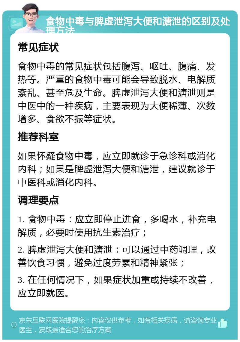 食物中毒与脾虚泄泻大便和溏泄的区别及处理方法 常见症状 食物中毒的常见症状包括腹泻、呕吐、腹痛、发热等。严重的食物中毒可能会导致脱水、电解质紊乱、甚至危及生命。脾虚泄泻大便和溏泄则是中医中的一种疾病，主要表现为大便稀薄、次数增多、食欲不振等症状。 推荐科室 如果怀疑食物中毒，应立即就诊于急诊科或消化内科；如果是脾虚泄泻大便和溏泄，建议就诊于中医科或消化内科。 调理要点 1. 食物中毒：应立即停止进食，多喝水，补充电解质，必要时使用抗生素治疗； 2. 脾虚泄泻大便和溏泄：可以通过中药调理，改善饮食习惯，避免过度劳累和精神紧张； 3. 在任何情况下，如果症状加重或持续不改善，应立即就医。