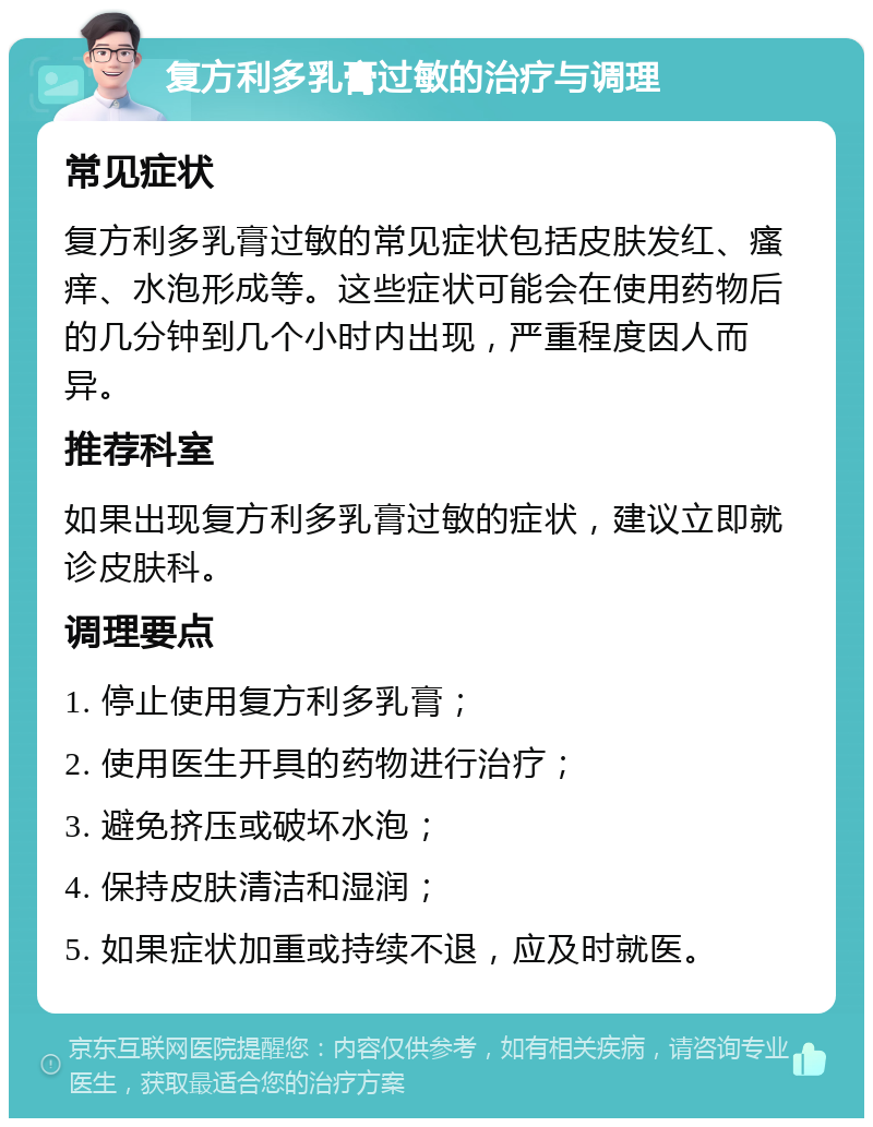 复方利多乳膏过敏的治疗与调理 常见症状 复方利多乳膏过敏的常见症状包括皮肤发红、瘙痒、水泡形成等。这些症状可能会在使用药物后的几分钟到几个小时内出现，严重程度因人而异。 推荐科室 如果出现复方利多乳膏过敏的症状，建议立即就诊皮肤科。 调理要点 1. 停止使用复方利多乳膏； 2. 使用医生开具的药物进行治疗； 3. 避免挤压或破坏水泡； 4. 保持皮肤清洁和湿润； 5. 如果症状加重或持续不退，应及时就医。