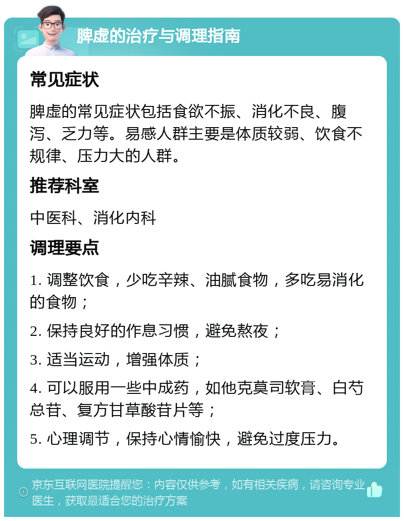 脾虚的治疗与调理指南 常见症状 脾虚的常见症状包括食欲不振、消化不良、腹泻、乏力等。易感人群主要是体质较弱、饮食不规律、压力大的人群。 推荐科室 中医科、消化内科 调理要点 1. 调整饮食，少吃辛辣、油腻食物，多吃易消化的食物； 2. 保持良好的作息习惯，避免熬夜； 3. 适当运动，增强体质； 4. 可以服用一些中成药，如他克莫司软膏、白芍总苷、复方甘草酸苷片等； 5. 心理调节，保持心情愉快，避免过度压力。