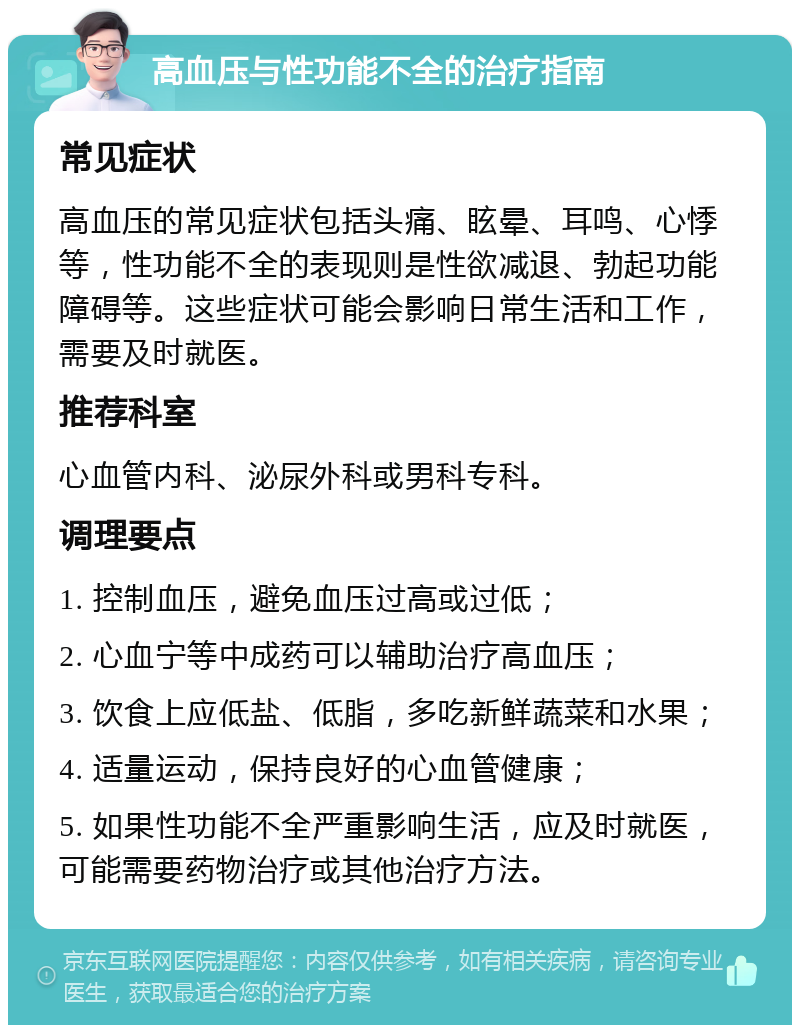 高血压与性功能不全的治疗指南 常见症状 高血压的常见症状包括头痛、眩晕、耳鸣、心悸等，性功能不全的表现则是性欲减退、勃起功能障碍等。这些症状可能会影响日常生活和工作，需要及时就医。 推荐科室 心血管内科、泌尿外科或男科专科。 调理要点 1. 控制血压，避免血压过高或过低； 2. 心血宁等中成药可以辅助治疗高血压； 3. 饮食上应低盐、低脂，多吃新鲜蔬菜和水果； 4. 适量运动，保持良好的心血管健康； 5. 如果性功能不全严重影响生活，应及时就医，可能需要药物治疗或其他治疗方法。