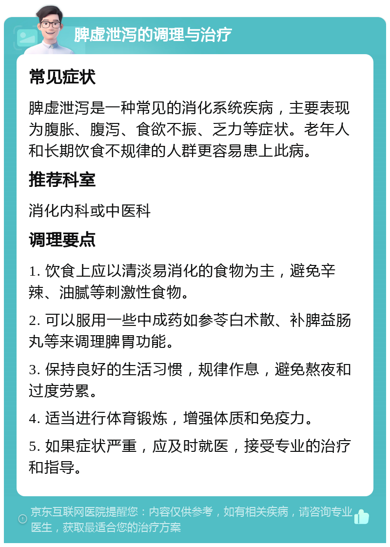 脾虚泄泻的调理与治疗 常见症状 脾虚泄泻是一种常见的消化系统疾病，主要表现为腹胀、腹泻、食欲不振、乏力等症状。老年人和长期饮食不规律的人群更容易患上此病。 推荐科室 消化内科或中医科 调理要点 1. 饮食上应以清淡易消化的食物为主，避免辛辣、油腻等刺激性食物。 2. 可以服用一些中成药如参苓白术散、补脾益肠丸等来调理脾胃功能。 3. 保持良好的生活习惯，规律作息，避免熬夜和过度劳累。 4. 适当进行体育锻炼，增强体质和免疫力。 5. 如果症状严重，应及时就医，接受专业的治疗和指导。