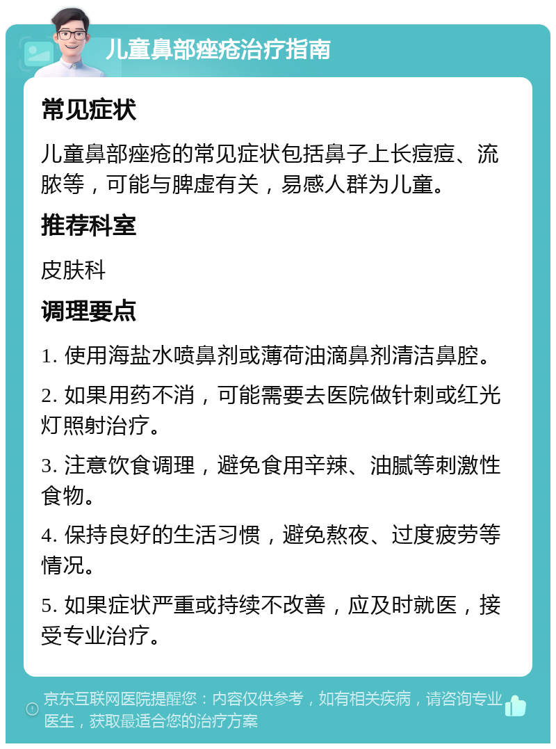 儿童鼻部痤疮治疗指南 常见症状 儿童鼻部痤疮的常见症状包括鼻子上长痘痘、流脓等，可能与脾虚有关，易感人群为儿童。 推荐科室 皮肤科 调理要点 1. 使用海盐水喷鼻剂或薄荷油滴鼻剂清洁鼻腔。 2. 如果用药不消，可能需要去医院做针刺或红光灯照射治疗。 3. 注意饮食调理，避免食用辛辣、油腻等刺激性食物。 4. 保持良好的生活习惯，避免熬夜、过度疲劳等情况。 5. 如果症状严重或持续不改善，应及时就医，接受专业治疗。