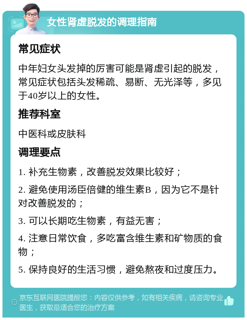 女性肾虚脱发的调理指南 常见症状 中年妇女头发掉的厉害可能是肾虚引起的脱发，常见症状包括头发稀疏、易断、无光泽等，多见于40岁以上的女性。 推荐科室 中医科或皮肤科 调理要点 1. 补充生物素，改善脱发效果比较好； 2. 避免使用汤臣倍健的维生素B，因为它不是针对改善脱发的； 3. 可以长期吃生物素，有益无害； 4. 注意日常饮食，多吃富含维生素和矿物质的食物； 5. 保持良好的生活习惯，避免熬夜和过度压力。