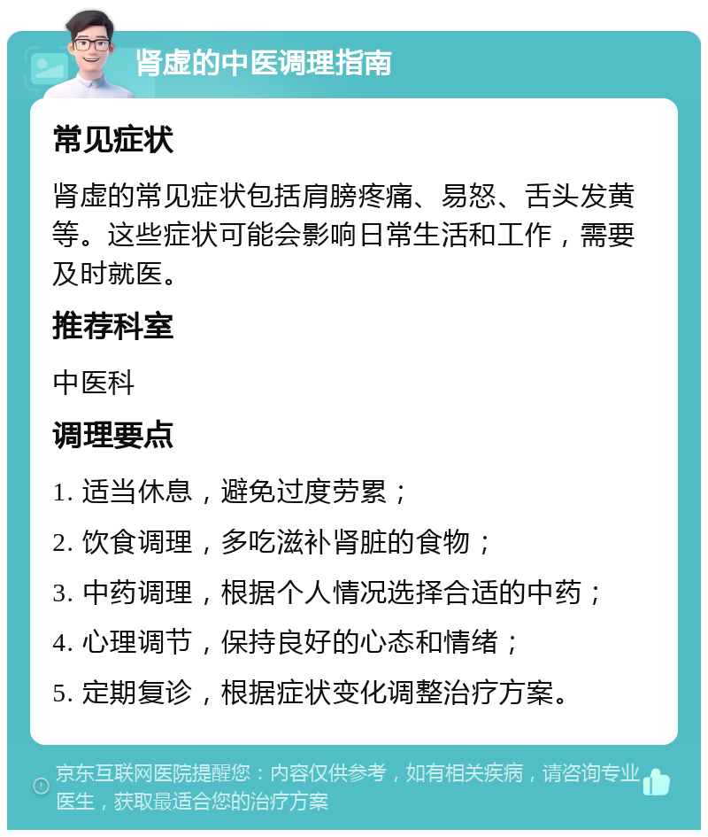 肾虚的中医调理指南 常见症状 肾虚的常见症状包括肩膀疼痛、易怒、舌头发黄等。这些症状可能会影响日常生活和工作，需要及时就医。 推荐科室 中医科 调理要点 1. 适当休息，避免过度劳累； 2. 饮食调理，多吃滋补肾脏的食物； 3. 中药调理，根据个人情况选择合适的中药； 4. 心理调节，保持良好的心态和情绪； 5. 定期复诊，根据症状变化调整治疗方案。