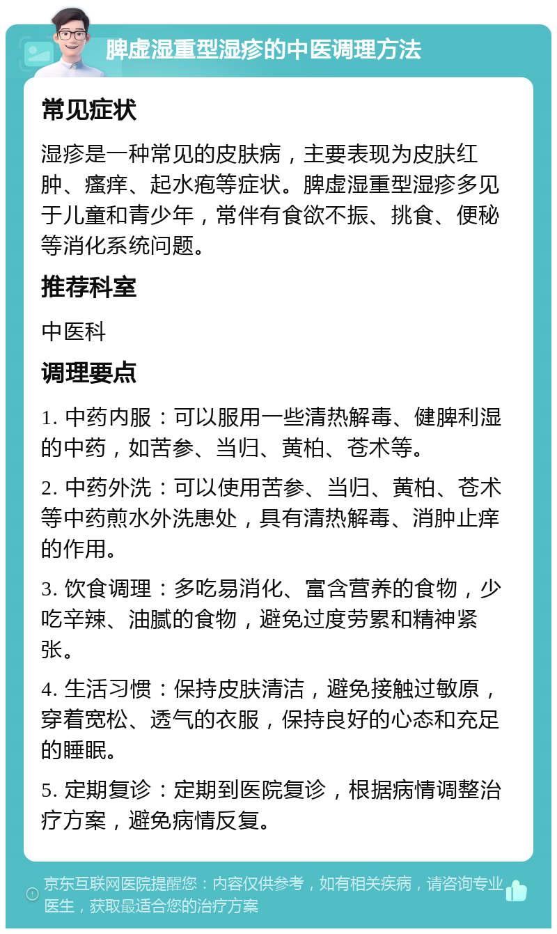 脾虚湿重型湿疹的中医调理方法 常见症状 湿疹是一种常见的皮肤病，主要表现为皮肤红肿、瘙痒、起水疱等症状。脾虚湿重型湿疹多见于儿童和青少年，常伴有食欲不振、挑食、便秘等消化系统问题。 推荐科室 中医科 调理要点 1. 中药内服：可以服用一些清热解毒、健脾利湿的中药，如苦参、当归、黄柏、苍术等。 2. 中药外洗：可以使用苦参、当归、黄柏、苍术等中药煎水外洗患处，具有清热解毒、消肿止痒的作用。 3. 饮食调理：多吃易消化、富含营养的食物，少吃辛辣、油腻的食物，避免过度劳累和精神紧张。 4. 生活习惯：保持皮肤清洁，避免接触过敏原，穿着宽松、透气的衣服，保持良好的心态和充足的睡眠。 5. 定期复诊：定期到医院复诊，根据病情调整治疗方案，避免病情反复。