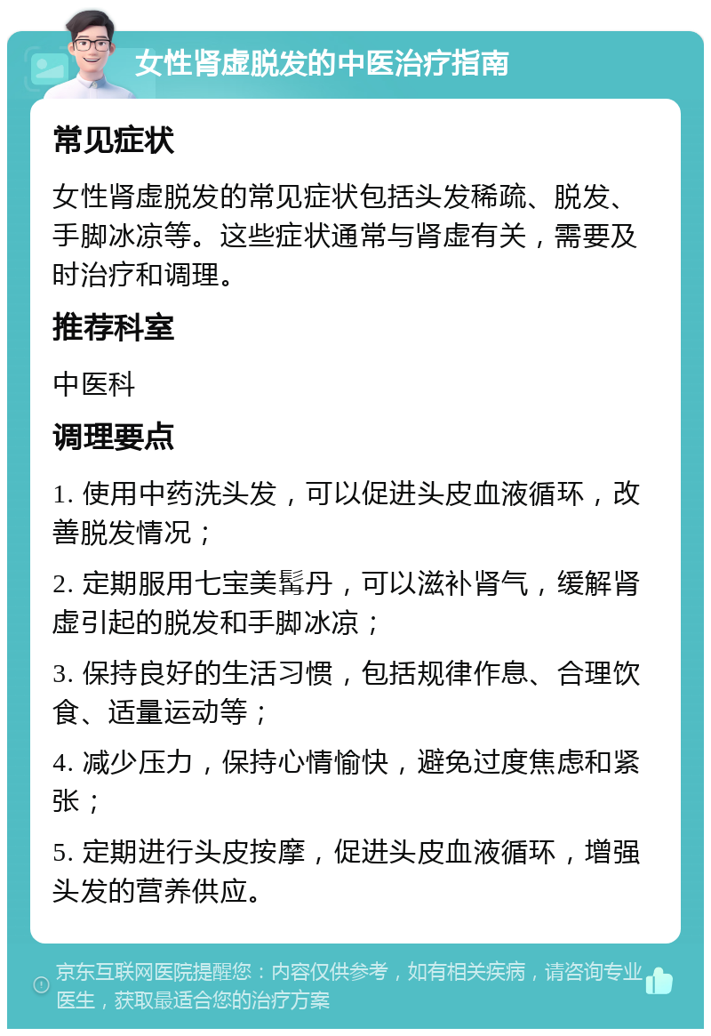 女性肾虚脱发的中医治疗指南 常见症状 女性肾虚脱发的常见症状包括头发稀疏、脱发、手脚冰凉等。这些症状通常与肾虚有关，需要及时治疗和调理。 推荐科室 中医科 调理要点 1. 使用中药洗头发，可以促进头皮血液循环，改善脱发情况； 2. 定期服用七宝美髯丹，可以滋补肾气，缓解肾虚引起的脱发和手脚冰凉； 3. 保持良好的生活习惯，包括规律作息、合理饮食、适量运动等； 4. 减少压力，保持心情愉快，避免过度焦虑和紧张； 5. 定期进行头皮按摩，促进头皮血液循环，增强头发的营养供应。