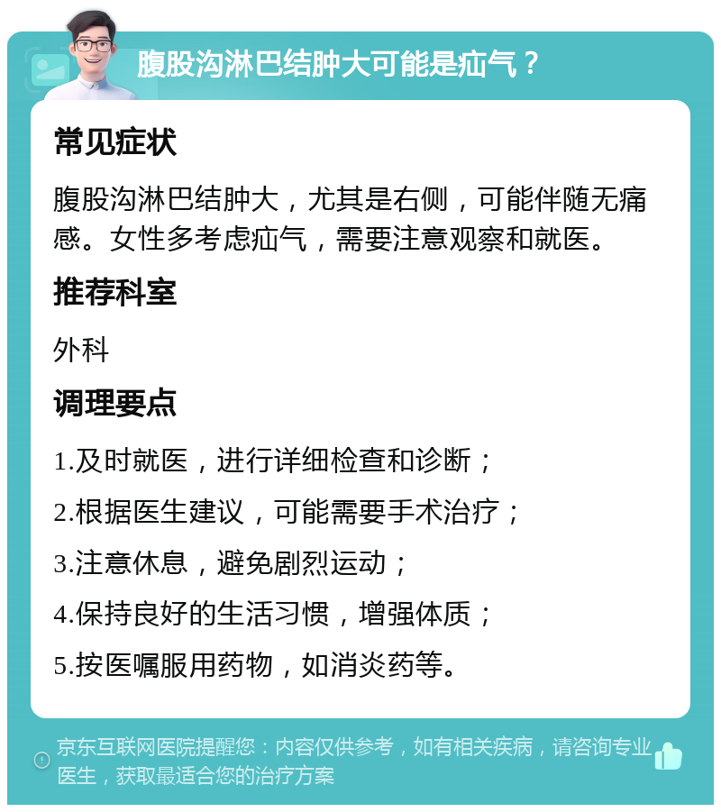 腹股沟淋巴结肿大可能是疝气？ 常见症状 腹股沟淋巴结肿大，尤其是右侧，可能伴随无痛感。女性多考虑疝气，需要注意观察和就医。 推荐科室 外科 调理要点 1.及时就医，进行详细检查和诊断； 2.根据医生建议，可能需要手术治疗； 3.注意休息，避免剧烈运动； 4.保持良好的生活习惯，增强体质； 5.按医嘱服用药物，如消炎药等。