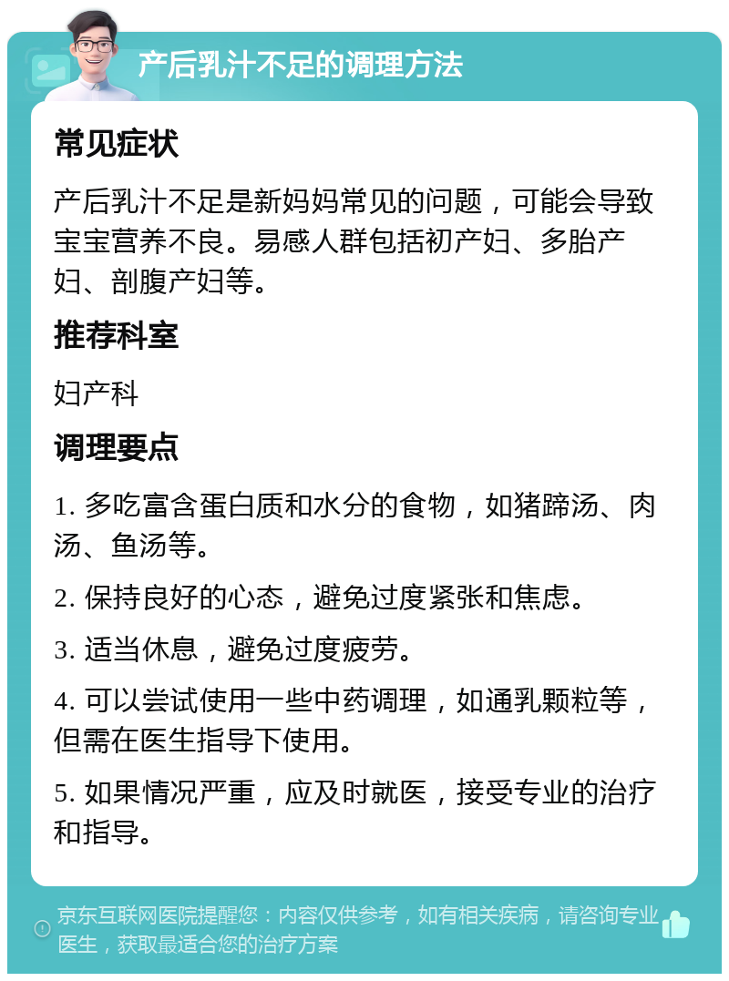 产后乳汁不足的调理方法 常见症状 产后乳汁不足是新妈妈常见的问题，可能会导致宝宝营养不良。易感人群包括初产妇、多胎产妇、剖腹产妇等。 推荐科室 妇产科 调理要点 1. 多吃富含蛋白质和水分的食物，如猪蹄汤、肉汤、鱼汤等。 2. 保持良好的心态，避免过度紧张和焦虑。 3. 适当休息，避免过度疲劳。 4. 可以尝试使用一些中药调理，如通乳颗粒等，但需在医生指导下使用。 5. 如果情况严重，应及时就医，接受专业的治疗和指导。