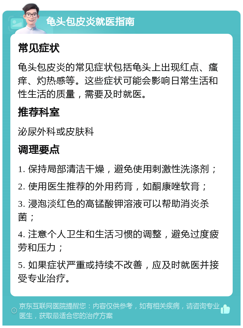 龟头包皮炎就医指南 常见症状 龟头包皮炎的常见症状包括龟头上出现红点、瘙痒、灼热感等。这些症状可能会影响日常生活和性生活的质量，需要及时就医。 推荐科室 泌尿外科或皮肤科 调理要点 1. 保持局部清洁干燥，避免使用刺激性洗涤剂； 2. 使用医生推荐的外用药膏，如酮康唑软膏； 3. 浸泡淡红色的高锰酸钾溶液可以帮助消炎杀菌； 4. 注意个人卫生和生活习惯的调整，避免过度疲劳和压力； 5. 如果症状严重或持续不改善，应及时就医并接受专业治疗。