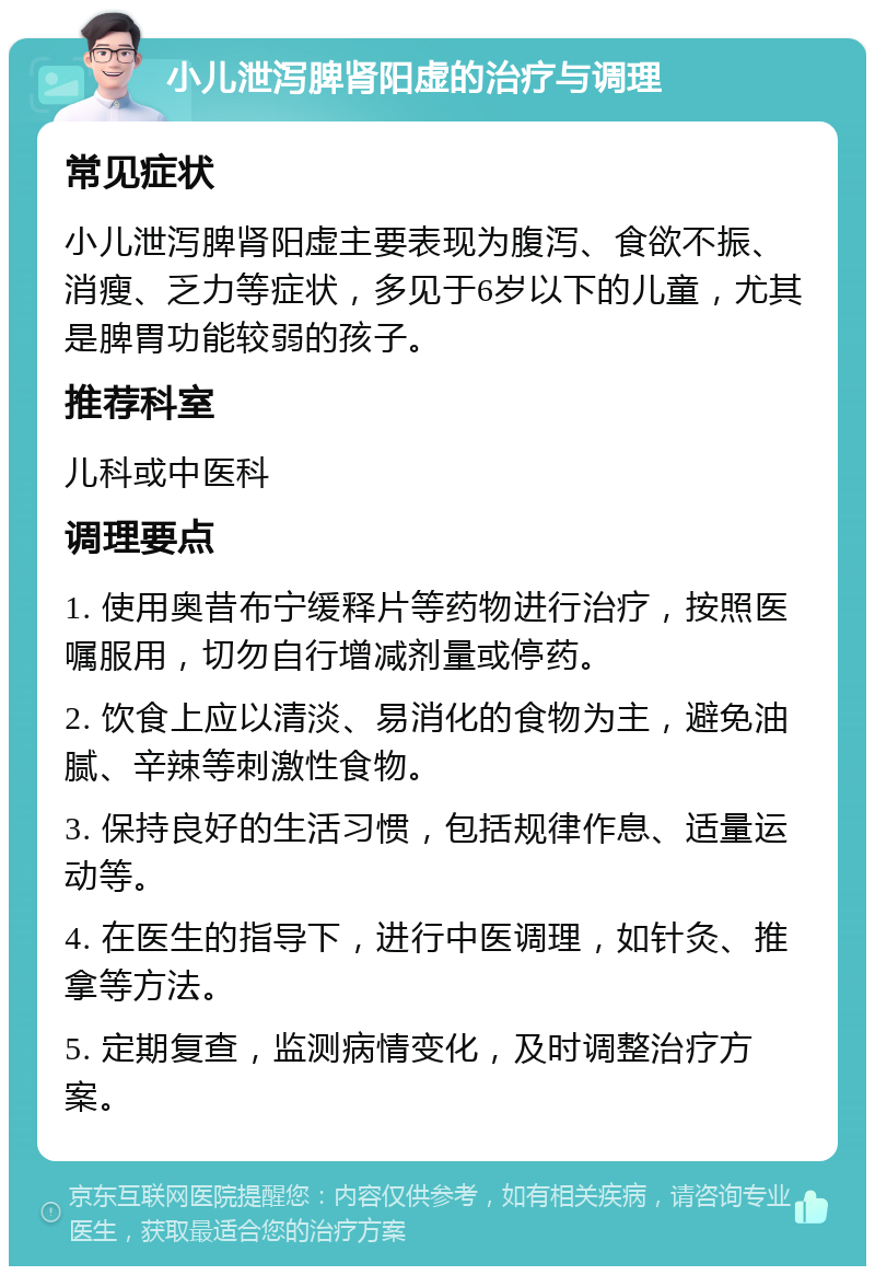 小儿泄泻脾肾阳虚的治疗与调理 常见症状 小儿泄泻脾肾阳虚主要表现为腹泻、食欲不振、消瘦、乏力等症状，多见于6岁以下的儿童，尤其是脾胃功能较弱的孩子。 推荐科室 儿科或中医科 调理要点 1. 使用奥昔布宁缓释片等药物进行治疗，按照医嘱服用，切勿自行增减剂量或停药。 2. 饮食上应以清淡、易消化的食物为主，避免油腻、辛辣等刺激性食物。 3. 保持良好的生活习惯，包括规律作息、适量运动等。 4. 在医生的指导下，进行中医调理，如针灸、推拿等方法。 5. 定期复查，监测病情变化，及时调整治疗方案。