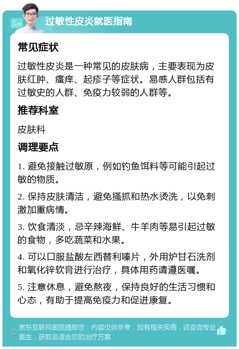 过敏性皮炎就医指南 常见症状 过敏性皮炎是一种常见的皮肤病，主要表现为皮肤红肿、瘙痒、起疹子等症状。易感人群包括有过敏史的人群、免疫力较弱的人群等。 推荐科室 皮肤科 调理要点 1. 避免接触过敏原，例如钓鱼饵料等可能引起过敏的物质。 2. 保持皮肤清洁，避免搔抓和热水烫洗，以免刺激加重病情。 3. 饮食清淡，忌辛辣海鲜、牛羊肉等易引起过敏的食物，多吃蔬菜和水果。 4. 可以口服盐酸左西替利嗪片，外用炉甘石洗剂和氧化锌软膏进行治疗，具体用药请遵医嘱。 5. 注意休息，避免熬夜，保持良好的生活习惯和心态，有助于提高免疫力和促进康复。