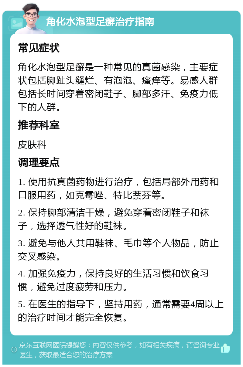 角化水泡型足癣治疗指南 常见症状 角化水泡型足癣是一种常见的真菌感染，主要症状包括脚趾头缝烂、有泡泡、瘙痒等。易感人群包括长时间穿着密闭鞋子、脚部多汗、免疫力低下的人群。 推荐科室 皮肤科 调理要点 1. 使用抗真菌药物进行治疗，包括局部外用药和口服用药，如克霉唑、特比萘芬等。 2. 保持脚部清洁干燥，避免穿着密闭鞋子和袜子，选择透气性好的鞋袜。 3. 避免与他人共用鞋袜、毛巾等个人物品，防止交叉感染。 4. 加强免疫力，保持良好的生活习惯和饮食习惯，避免过度疲劳和压力。 5. 在医生的指导下，坚持用药，通常需要4周以上的治疗时间才能完全恢复。