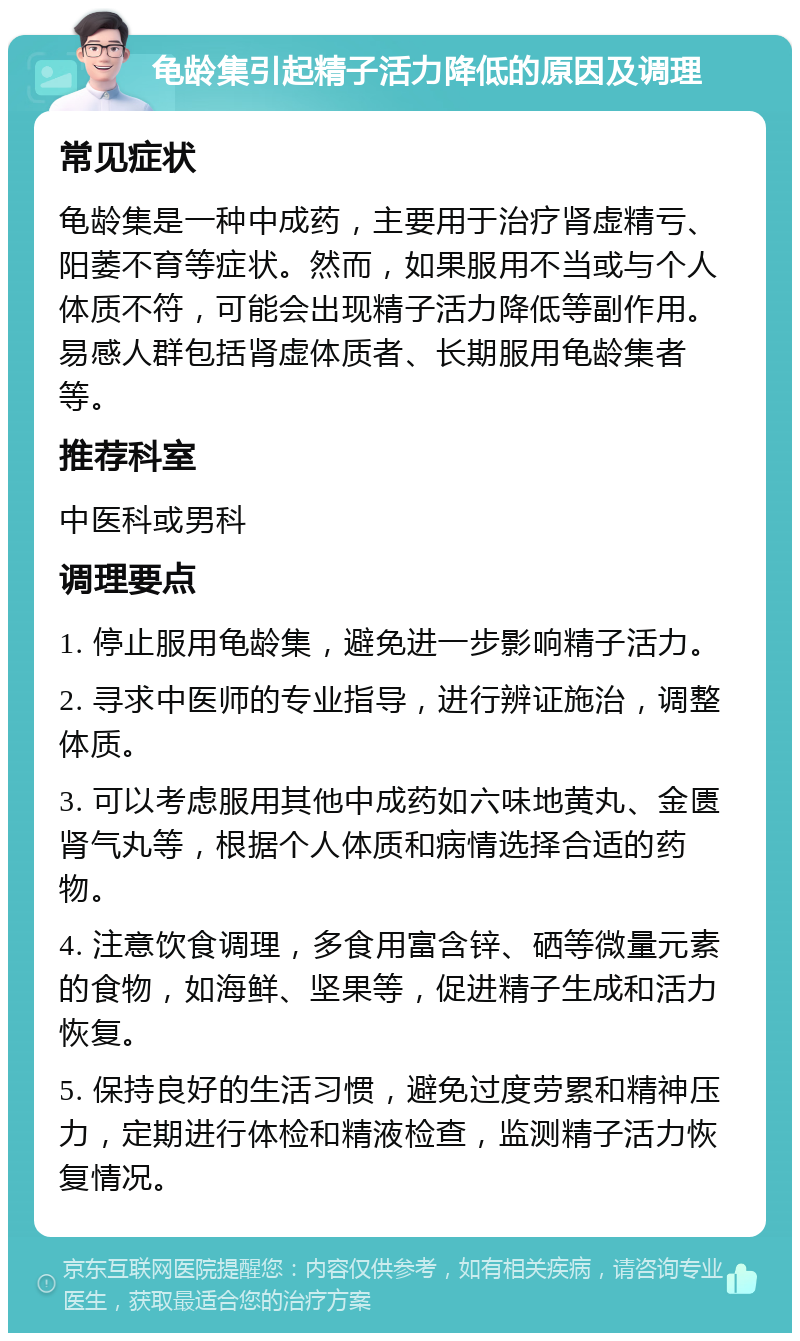 龟龄集引起精子活力降低的原因及调理 常见症状 龟龄集是一种中成药，主要用于治疗肾虚精亏、阳萎不育等症状。然而，如果服用不当或与个人体质不符，可能会出现精子活力降低等副作用。易感人群包括肾虚体质者、长期服用龟龄集者等。 推荐科室 中医科或男科 调理要点 1. 停止服用龟龄集，避免进一步影响精子活力。 2. 寻求中医师的专业指导，进行辨证施治，调整体质。 3. 可以考虑服用其他中成药如六味地黄丸、金匮肾气丸等，根据个人体质和病情选择合适的药物。 4. 注意饮食调理，多食用富含锌、硒等微量元素的食物，如海鲜、坚果等，促进精子生成和活力恢复。 5. 保持良好的生活习惯，避免过度劳累和精神压力，定期进行体检和精液检查，监测精子活力恢复情况。