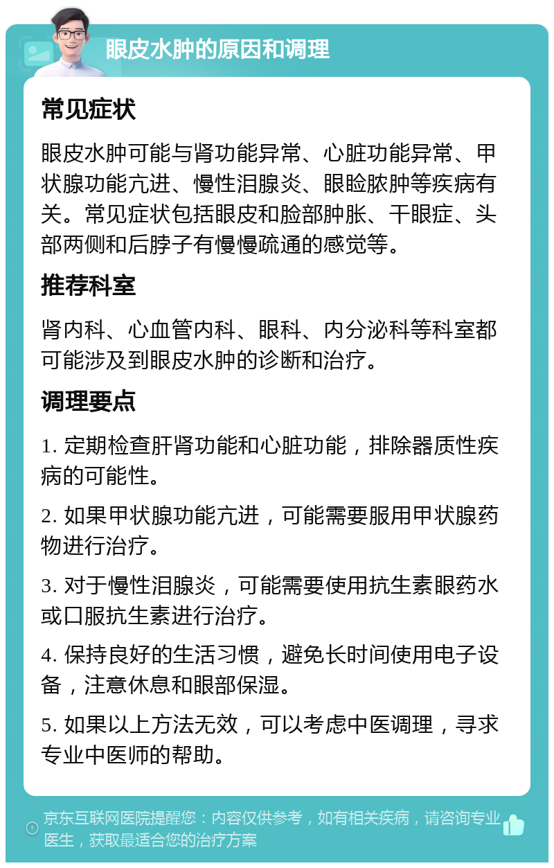 眼皮水肿的原因和调理 常见症状 眼皮水肿可能与肾功能异常、心脏功能异常、甲状腺功能亢进、慢性泪腺炎、眼睑脓肿等疾病有关。常见症状包括眼皮和脸部肿胀、干眼症、头部两侧和后脖子有慢慢疏通的感觉等。 推荐科室 肾内科、心血管内科、眼科、内分泌科等科室都可能涉及到眼皮水肿的诊断和治疗。 调理要点 1. 定期检查肝肾功能和心脏功能，排除器质性疾病的可能性。 2. 如果甲状腺功能亢进，可能需要服用甲状腺药物进行治疗。 3. 对于慢性泪腺炎，可能需要使用抗生素眼药水或口服抗生素进行治疗。 4. 保持良好的生活习惯，避免长时间使用电子设备，注意休息和眼部保湿。 5. 如果以上方法无效，可以考虑中医调理，寻求专业中医师的帮助。