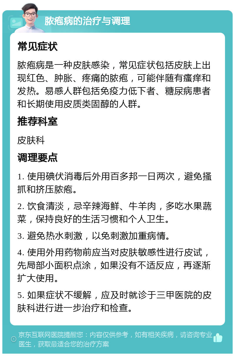 脓疱病的治疗与调理 常见症状 脓疱病是一种皮肤感染，常见症状包括皮肤上出现红色、肿胀、疼痛的脓疱，可能伴随有瘙痒和发热。易感人群包括免疫力低下者、糖尿病患者和长期使用皮质类固醇的人群。 推荐科室 皮肤科 调理要点 1. 使用碘伏消毒后外用百多邦一日两次，避免搔抓和挤压脓疱。 2. 饮食清淡，忌辛辣海鲜、牛羊肉，多吃水果蔬菜，保持良好的生活习惯和个人卫生。 3. 避免热水刺激，以免刺激加重病情。 4. 使用外用药物前应当对皮肤敏感性进行皮试，先局部小面积点涂，如果没有不适反应，再逐渐扩大使用。 5. 如果症状不缓解，应及时就诊于三甲医院的皮肤科进行进一步治疗和检查。