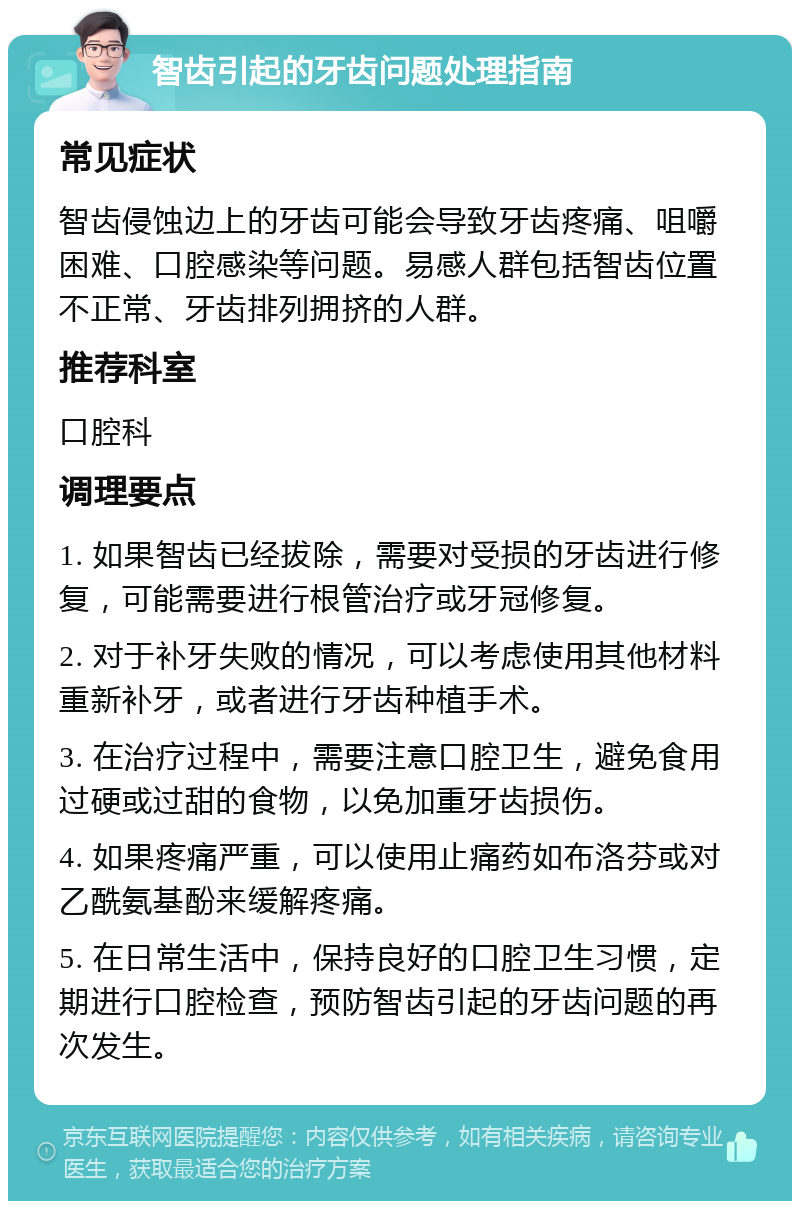 智齿引起的牙齿问题处理指南 常见症状 智齿侵蚀边上的牙齿可能会导致牙齿疼痛、咀嚼困难、口腔感染等问题。易感人群包括智齿位置不正常、牙齿排列拥挤的人群。 推荐科室 口腔科 调理要点 1. 如果智齿已经拔除，需要对受损的牙齿进行修复，可能需要进行根管治疗或牙冠修复。 2. 对于补牙失败的情况，可以考虑使用其他材料重新补牙，或者进行牙齿种植手术。 3. 在治疗过程中，需要注意口腔卫生，避免食用过硬或过甜的食物，以免加重牙齿损伤。 4. 如果疼痛严重，可以使用止痛药如布洛芬或对乙酰氨基酚来缓解疼痛。 5. 在日常生活中，保持良好的口腔卫生习惯，定期进行口腔检查，预防智齿引起的牙齿问题的再次发生。