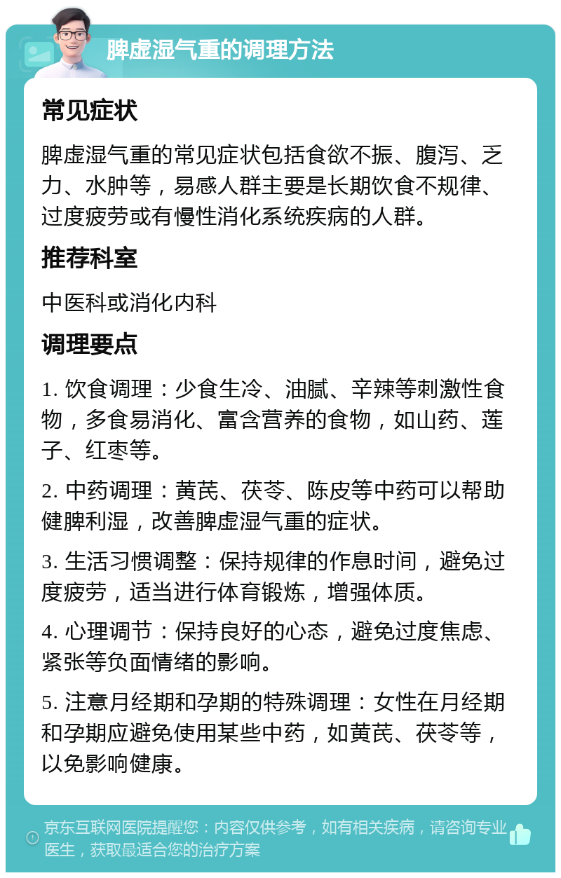 脾虚湿气重的调理方法 常见症状 脾虚湿气重的常见症状包括食欲不振、腹泻、乏力、水肿等，易感人群主要是长期饮食不规律、过度疲劳或有慢性消化系统疾病的人群。 推荐科室 中医科或消化内科 调理要点 1. 饮食调理：少食生冷、油腻、辛辣等刺激性食物，多食易消化、富含营养的食物，如山药、莲子、红枣等。 2. 中药调理：黄芪、茯苓、陈皮等中药可以帮助健脾利湿，改善脾虚湿气重的症状。 3. 生活习惯调整：保持规律的作息时间，避免过度疲劳，适当进行体育锻炼，增强体质。 4. 心理调节：保持良好的心态，避免过度焦虑、紧张等负面情绪的影响。 5. 注意月经期和孕期的特殊调理：女性在月经期和孕期应避免使用某些中药，如黄芪、茯苓等，以免影响健康。