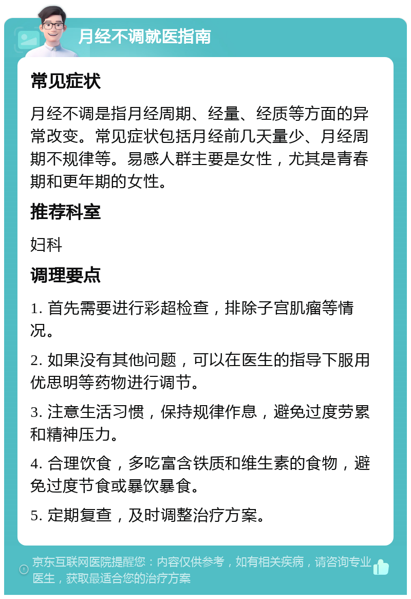 月经不调就医指南 常见症状 月经不调是指月经周期、经量、经质等方面的异常改变。常见症状包括月经前几天量少、月经周期不规律等。易感人群主要是女性，尤其是青春期和更年期的女性。 推荐科室 妇科 调理要点 1. 首先需要进行彩超检查，排除子宫肌瘤等情况。 2. 如果没有其他问题，可以在医生的指导下服用优思明等药物进行调节。 3. 注意生活习惯，保持规律作息，避免过度劳累和精神压力。 4. 合理饮食，多吃富含铁质和维生素的食物，避免过度节食或暴饮暴食。 5. 定期复查，及时调整治疗方案。