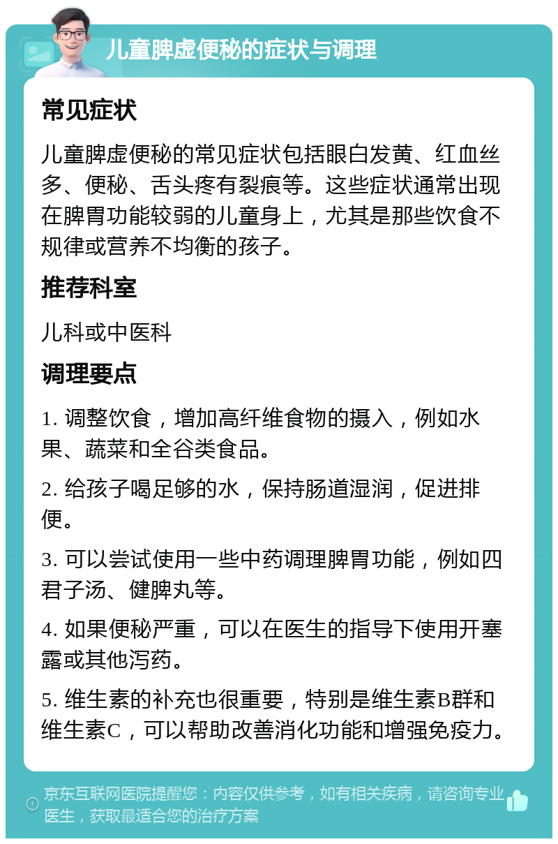 儿童脾虚便秘的症状与调理 常见症状 儿童脾虚便秘的常见症状包括眼白发黄、红血丝多、便秘、舌头疼有裂痕等。这些症状通常出现在脾胃功能较弱的儿童身上，尤其是那些饮食不规律或营养不均衡的孩子。 推荐科室 儿科或中医科 调理要点 1. 调整饮食，增加高纤维食物的摄入，例如水果、蔬菜和全谷类食品。 2. 给孩子喝足够的水，保持肠道湿润，促进排便。 3. 可以尝试使用一些中药调理脾胃功能，例如四君子汤、健脾丸等。 4. 如果便秘严重，可以在医生的指导下使用开塞露或其他泻药。 5. 维生素的补充也很重要，特别是维生素B群和维生素C，可以帮助改善消化功能和增强免疫力。