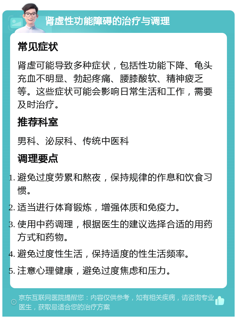 肾虚性功能障碍的治疗与调理 常见症状 肾虚可能导致多种症状，包括性功能下降、龟头充血不明显、勃起疼痛、腰膝酸软、精神疲乏等。这些症状可能会影响日常生活和工作，需要及时治疗。 推荐科室 男科、泌尿科、传统中医科 调理要点 避免过度劳累和熬夜，保持规律的作息和饮食习惯。 适当进行体育锻炼，增强体质和免疫力。 使用中药调理，根据医生的建议选择合适的用药方式和药物。 避免过度性生活，保持适度的性生活频率。 注意心理健康，避免过度焦虑和压力。