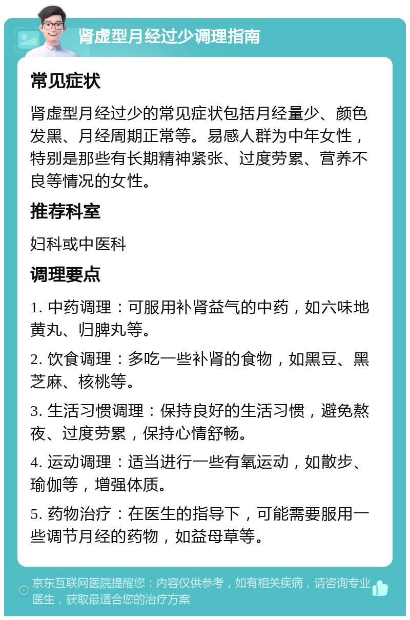 肾虚型月经过少调理指南 常见症状 肾虚型月经过少的常见症状包括月经量少、颜色发黑、月经周期正常等。易感人群为中年女性，特别是那些有长期精神紧张、过度劳累、营养不良等情况的女性。 推荐科室 妇科或中医科 调理要点 1. 中药调理：可服用补肾益气的中药，如六味地黄丸、归脾丸等。 2. 饮食调理：多吃一些补肾的食物，如黑豆、黑芝麻、核桃等。 3. 生活习惯调理：保持良好的生活习惯，避免熬夜、过度劳累，保持心情舒畅。 4. 运动调理：适当进行一些有氧运动，如散步、瑜伽等，增强体质。 5. 药物治疗：在医生的指导下，可能需要服用一些调节月经的药物，如益母草等。