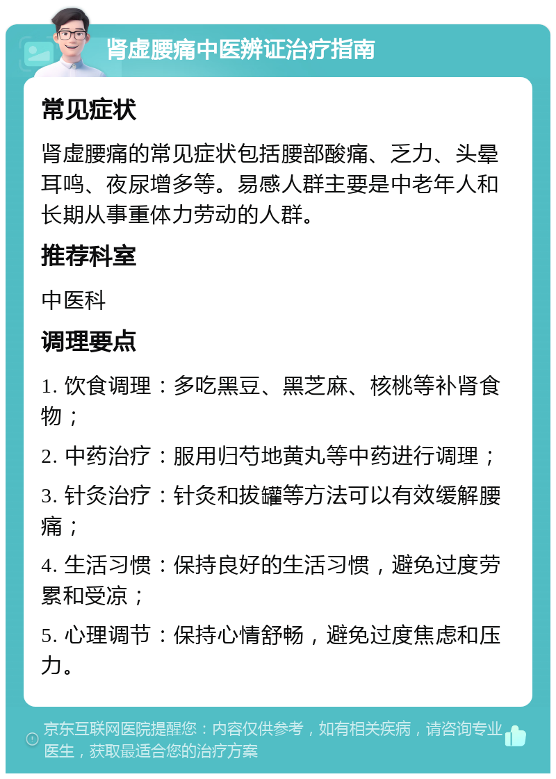 肾虚腰痛中医辨证治疗指南 常见症状 肾虚腰痛的常见症状包括腰部酸痛、乏力、头晕耳鸣、夜尿增多等。易感人群主要是中老年人和长期从事重体力劳动的人群。 推荐科室 中医科 调理要点 1. 饮食调理：多吃黑豆、黑芝麻、核桃等补肾食物； 2. 中药治疗：服用归芍地黄丸等中药进行调理； 3. 针灸治疗：针灸和拔罐等方法可以有效缓解腰痛； 4. 生活习惯：保持良好的生活习惯，避免过度劳累和受凉； 5. 心理调节：保持心情舒畅，避免过度焦虑和压力。