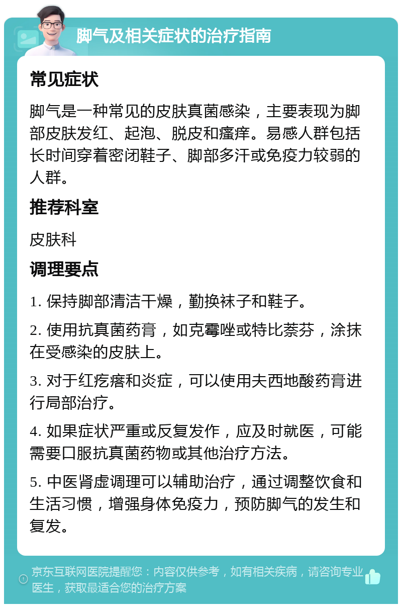 脚气及相关症状的治疗指南 常见症状 脚气是一种常见的皮肤真菌感染，主要表现为脚部皮肤发红、起泡、脱皮和瘙痒。易感人群包括长时间穿着密闭鞋子、脚部多汗或免疫力较弱的人群。 推荐科室 皮肤科 调理要点 1. 保持脚部清洁干燥，勤换袜子和鞋子。 2. 使用抗真菌药膏，如克霉唑或特比萘芬，涂抹在受感染的皮肤上。 3. 对于红疙瘩和炎症，可以使用夫西地酸药膏进行局部治疗。 4. 如果症状严重或反复发作，应及时就医，可能需要口服抗真菌药物或其他治疗方法。 5. 中医肾虚调理可以辅助治疗，通过调整饮食和生活习惯，增强身体免疫力，预防脚气的发生和复发。