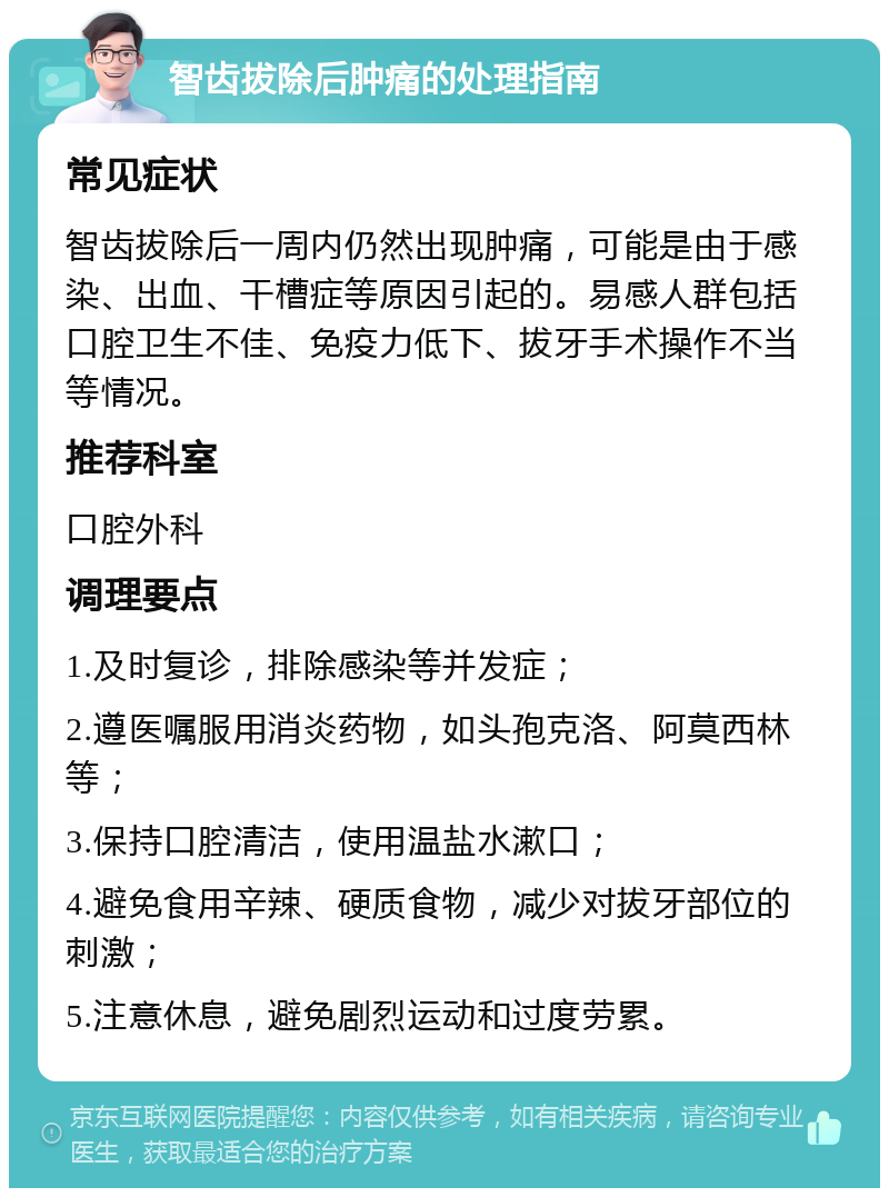 智齿拔除后肿痛的处理指南 常见症状 智齿拔除后一周内仍然出现肿痛，可能是由于感染、出血、干槽症等原因引起的。易感人群包括口腔卫生不佳、免疫力低下、拔牙手术操作不当等情况。 推荐科室 口腔外科 调理要点 1.及时复诊，排除感染等并发症； 2.遵医嘱服用消炎药物，如头孢克洛、阿莫西林等； 3.保持口腔清洁，使用温盐水漱口； 4.避免食用辛辣、硬质食物，减少对拔牙部位的刺激； 5.注意休息，避免剧烈运动和过度劳累。