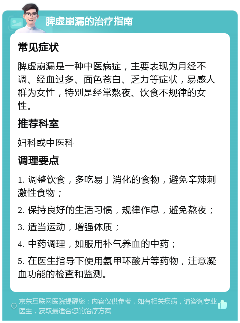 脾虚崩漏的治疗指南 常见症状 脾虚崩漏是一种中医病症，主要表现为月经不调、经血过多、面色苍白、乏力等症状，易感人群为女性，特别是经常熬夜、饮食不规律的女性。 推荐科室 妇科或中医科 调理要点 1. 调整饮食，多吃易于消化的食物，避免辛辣刺激性食物； 2. 保持良好的生活习惯，规律作息，避免熬夜； 3. 适当运动，增强体质； 4. 中药调理，如服用补气养血的中药； 5. 在医生指导下使用氨甲环酸片等药物，注意凝血功能的检查和监测。