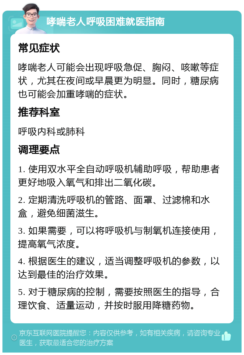 哮喘老人呼吸困难就医指南 常见症状 哮喘老人可能会出现呼吸急促、胸闷、咳嗽等症状，尤其在夜间或早晨更为明显。同时，糖尿病也可能会加重哮喘的症状。 推荐科室 呼吸内科或肺科 调理要点 1. 使用双水平全自动呼吸机辅助呼吸，帮助患者更好地吸入氧气和排出二氧化碳。 2. 定期清洗呼吸机的管路、面罩、过滤棉和水盒，避免细菌滋生。 3. 如果需要，可以将呼吸机与制氧机连接使用，提高氧气浓度。 4. 根据医生的建议，适当调整呼吸机的参数，以达到最佳的治疗效果。 5. 对于糖尿病的控制，需要按照医生的指导，合理饮食、适量运动，并按时服用降糖药物。