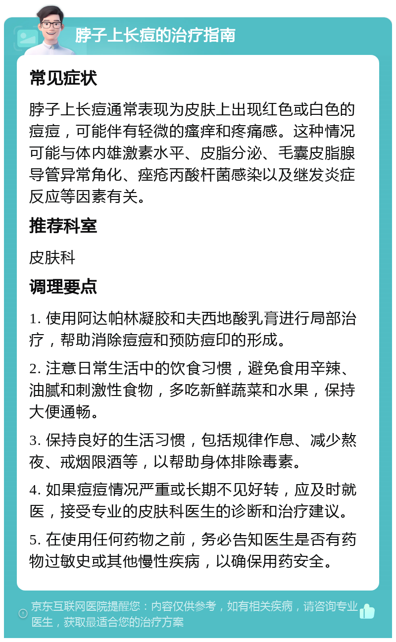 脖子上长痘的治疗指南 常见症状 脖子上长痘通常表现为皮肤上出现红色或白色的痘痘，可能伴有轻微的瘙痒和疼痛感。这种情况可能与体内雄激素水平、皮脂分泌、毛囊皮脂腺导管异常角化、痤疮丙酸杆菌感染以及继发炎症反应等因素有关。 推荐科室 皮肤科 调理要点 1. 使用阿达帕林凝胶和夫西地酸乳膏进行局部治疗，帮助消除痘痘和预防痘印的形成。 2. 注意日常生活中的饮食习惯，避免食用辛辣、油腻和刺激性食物，多吃新鲜蔬菜和水果，保持大便通畅。 3. 保持良好的生活习惯，包括规律作息、减少熬夜、戒烟限酒等，以帮助身体排除毒素。 4. 如果痘痘情况严重或长期不见好转，应及时就医，接受专业的皮肤科医生的诊断和治疗建议。 5. 在使用任何药物之前，务必告知医生是否有药物过敏史或其他慢性疾病，以确保用药安全。