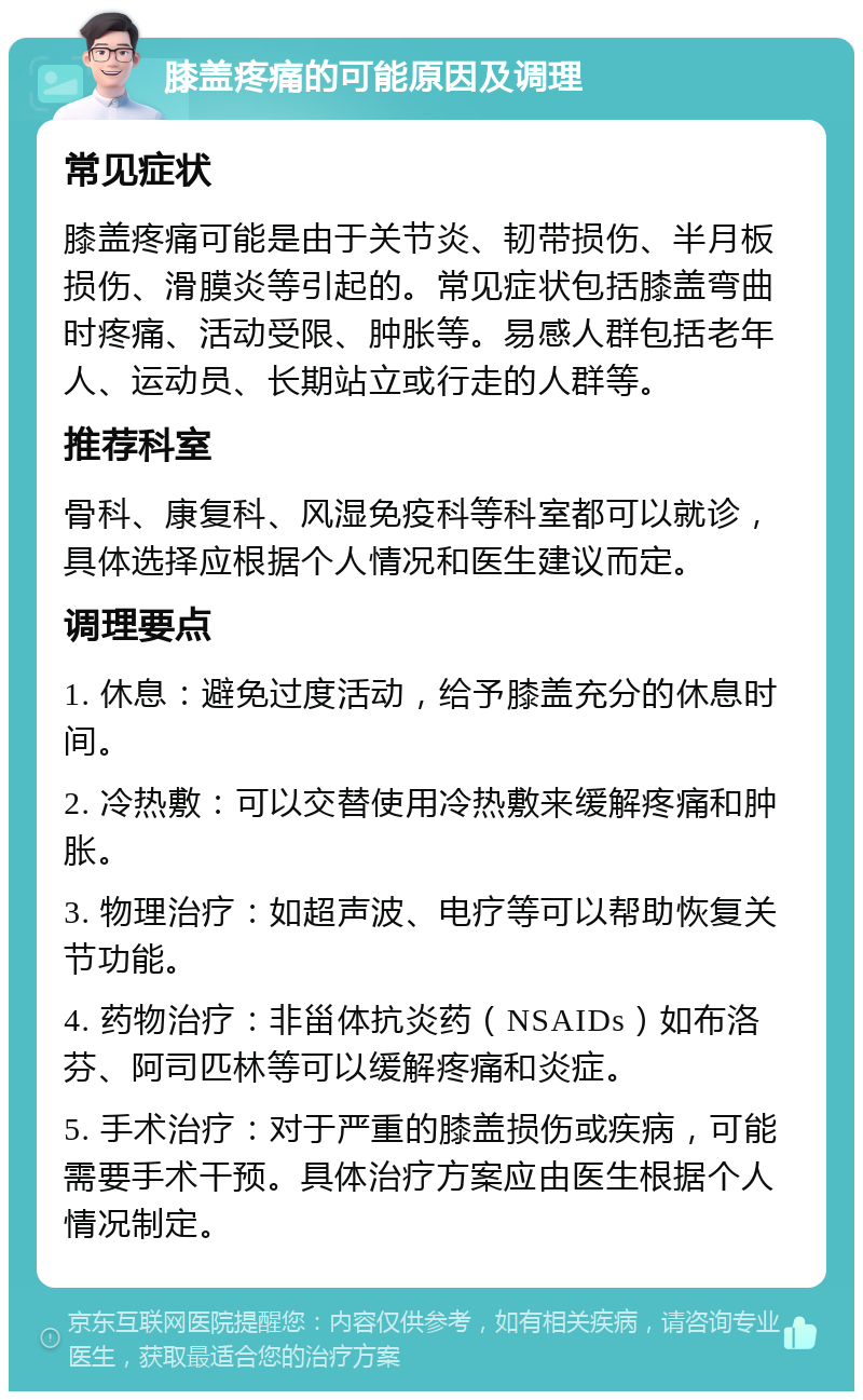 膝盖疼痛的可能原因及调理 常见症状 膝盖疼痛可能是由于关节炎、韧带损伤、半月板损伤、滑膜炎等引起的。常见症状包括膝盖弯曲时疼痛、活动受限、肿胀等。易感人群包括老年人、运动员、长期站立或行走的人群等。 推荐科室 骨科、康复科、风湿免疫科等科室都可以就诊，具体选择应根据个人情况和医生建议而定。 调理要点 1. 休息：避免过度活动，给予膝盖充分的休息时间。 2. 冷热敷：可以交替使用冷热敷来缓解疼痛和肿胀。 3. 物理治疗：如超声波、电疗等可以帮助恢复关节功能。 4. 药物治疗：非甾体抗炎药（NSAIDs）如布洛芬、阿司匹林等可以缓解疼痛和炎症。 5. 手术治疗：对于严重的膝盖损伤或疾病，可能需要手术干预。具体治疗方案应由医生根据个人情况制定。