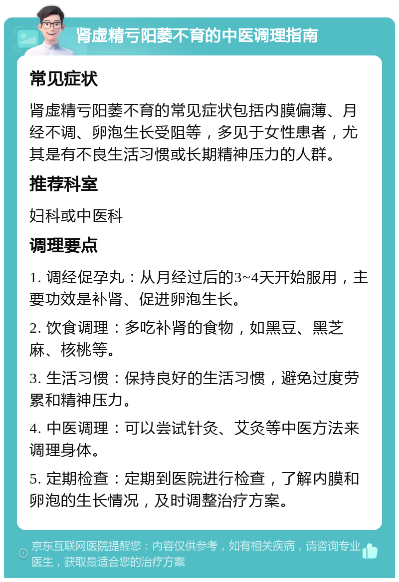 肾虚精亏阳萎不育的中医调理指南 常见症状 肾虚精亏阳萎不育的常见症状包括内膜偏薄、月经不调、卵泡生长受阻等，多见于女性患者，尤其是有不良生活习惯或长期精神压力的人群。 推荐科室 妇科或中医科 调理要点 1. 调经促孕丸：从月经过后的3~4天开始服用，主要功效是补肾、促进卵泡生长。 2. 饮食调理：多吃补肾的食物，如黑豆、黑芝麻、核桃等。 3. 生活习惯：保持良好的生活习惯，避免过度劳累和精神压力。 4. 中医调理：可以尝试针灸、艾灸等中医方法来调理身体。 5. 定期检查：定期到医院进行检查，了解内膜和卵泡的生长情况，及时调整治疗方案。