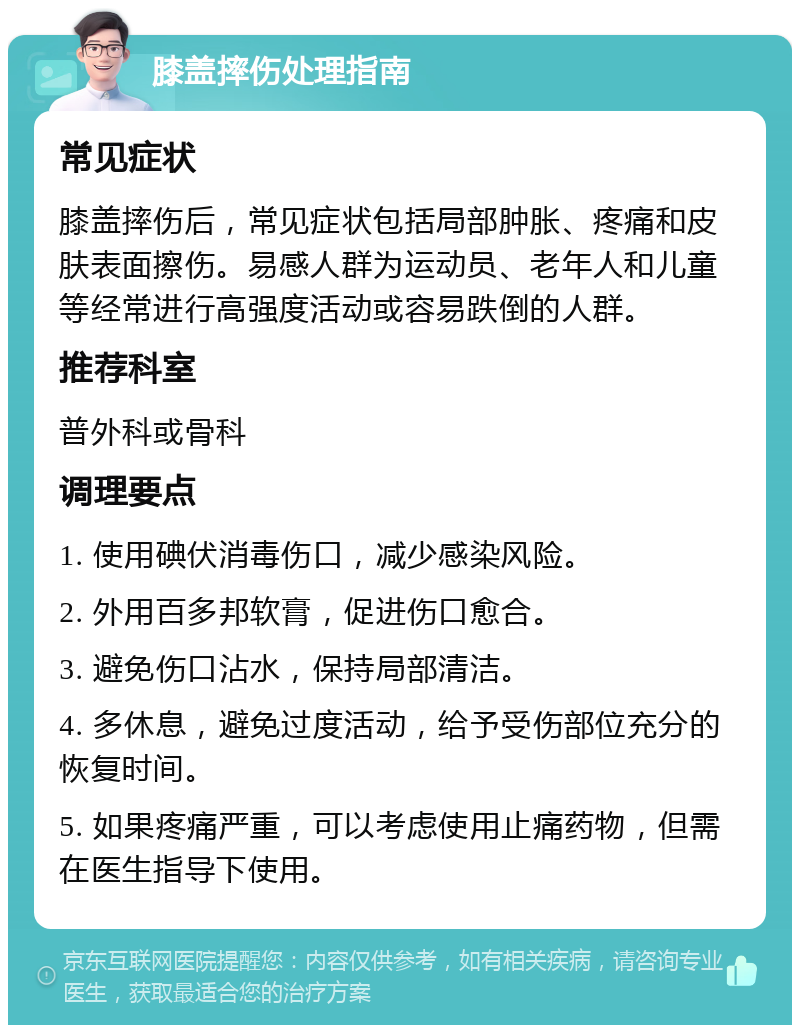 膝盖摔伤处理指南 常见症状 膝盖摔伤后，常见症状包括局部肿胀、疼痛和皮肤表面擦伤。易感人群为运动员、老年人和儿童等经常进行高强度活动或容易跌倒的人群。 推荐科室 普外科或骨科 调理要点 1. 使用碘伏消毒伤口，减少感染风险。 2. 外用百多邦软膏，促进伤口愈合。 3. 避免伤口沾水，保持局部清洁。 4. 多休息，避免过度活动，给予受伤部位充分的恢复时间。 5. 如果疼痛严重，可以考虑使用止痛药物，但需在医生指导下使用。