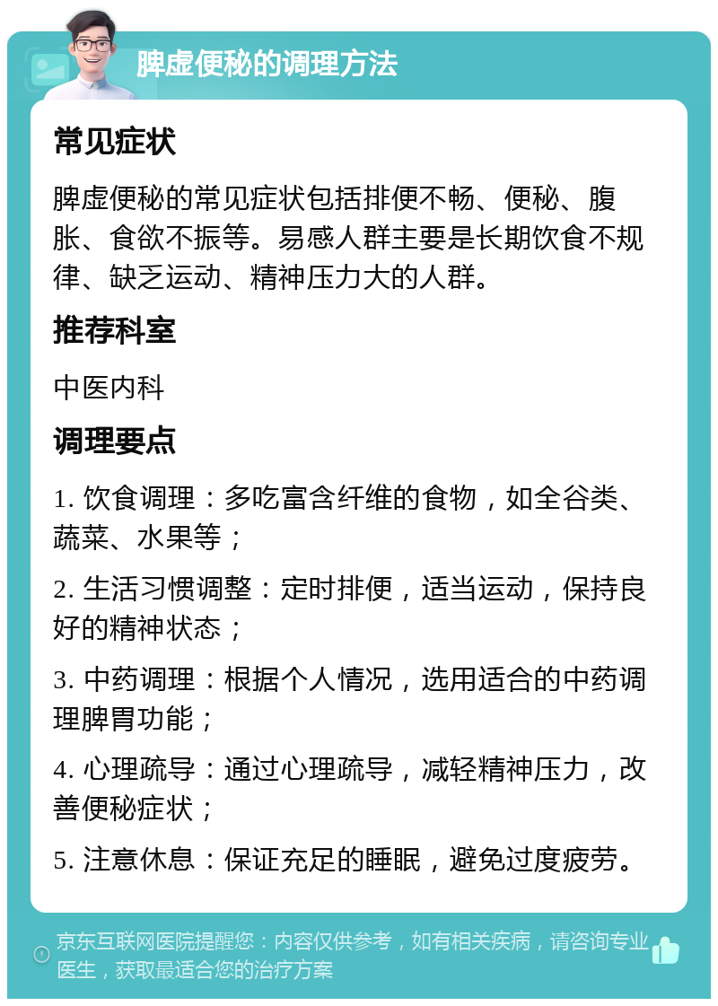 脾虚便秘的调理方法 常见症状 脾虚便秘的常见症状包括排便不畅、便秘、腹胀、食欲不振等。易感人群主要是长期饮食不规律、缺乏运动、精神压力大的人群。 推荐科室 中医内科 调理要点 1. 饮食调理：多吃富含纤维的食物，如全谷类、蔬菜、水果等； 2. 生活习惯调整：定时排便，适当运动，保持良好的精神状态； 3. 中药调理：根据个人情况，选用适合的中药调理脾胃功能； 4. 心理疏导：通过心理疏导，减轻精神压力，改善便秘症状； 5. 注意休息：保证充足的睡眠，避免过度疲劳。