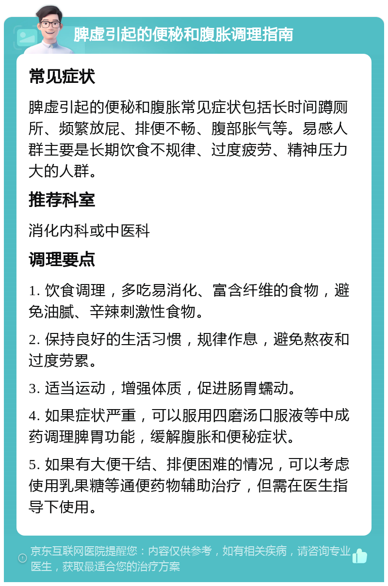 脾虚引起的便秘和腹胀调理指南 常见症状 脾虚引起的便秘和腹胀常见症状包括长时间蹲厕所、频繁放屁、排便不畅、腹部胀气等。易感人群主要是长期饮食不规律、过度疲劳、精神压力大的人群。 推荐科室 消化内科或中医科 调理要点 1. 饮食调理，多吃易消化、富含纤维的食物，避免油腻、辛辣刺激性食物。 2. 保持良好的生活习惯，规律作息，避免熬夜和过度劳累。 3. 适当运动，增强体质，促进肠胃蠕动。 4. 如果症状严重，可以服用四磨汤口服液等中成药调理脾胃功能，缓解腹胀和便秘症状。 5. 如果有大便干结、排便困难的情况，可以考虑使用乳果糖等通便药物辅助治疗，但需在医生指导下使用。