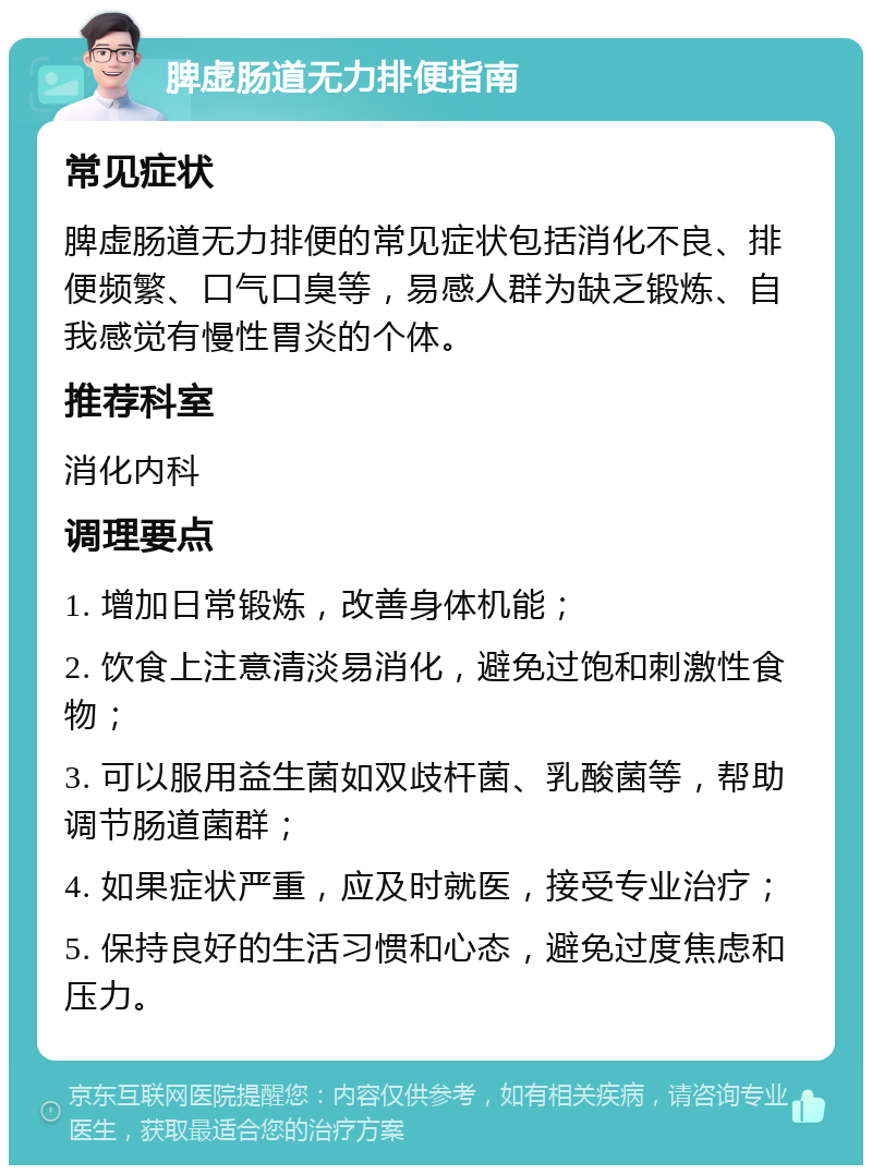 脾虚肠道无力排便指南 常见症状 脾虚肠道无力排便的常见症状包括消化不良、排便频繁、口气口臭等，易感人群为缺乏锻炼、自我感觉有慢性胃炎的个体。 推荐科室 消化内科 调理要点 1. 增加日常锻炼，改善身体机能； 2. 饮食上注意清淡易消化，避免过饱和刺激性食物； 3. 可以服用益生菌如双歧杆菌、乳酸菌等，帮助调节肠道菌群； 4. 如果症状严重，应及时就医，接受专业治疗； 5. 保持良好的生活习惯和心态，避免过度焦虑和压力。