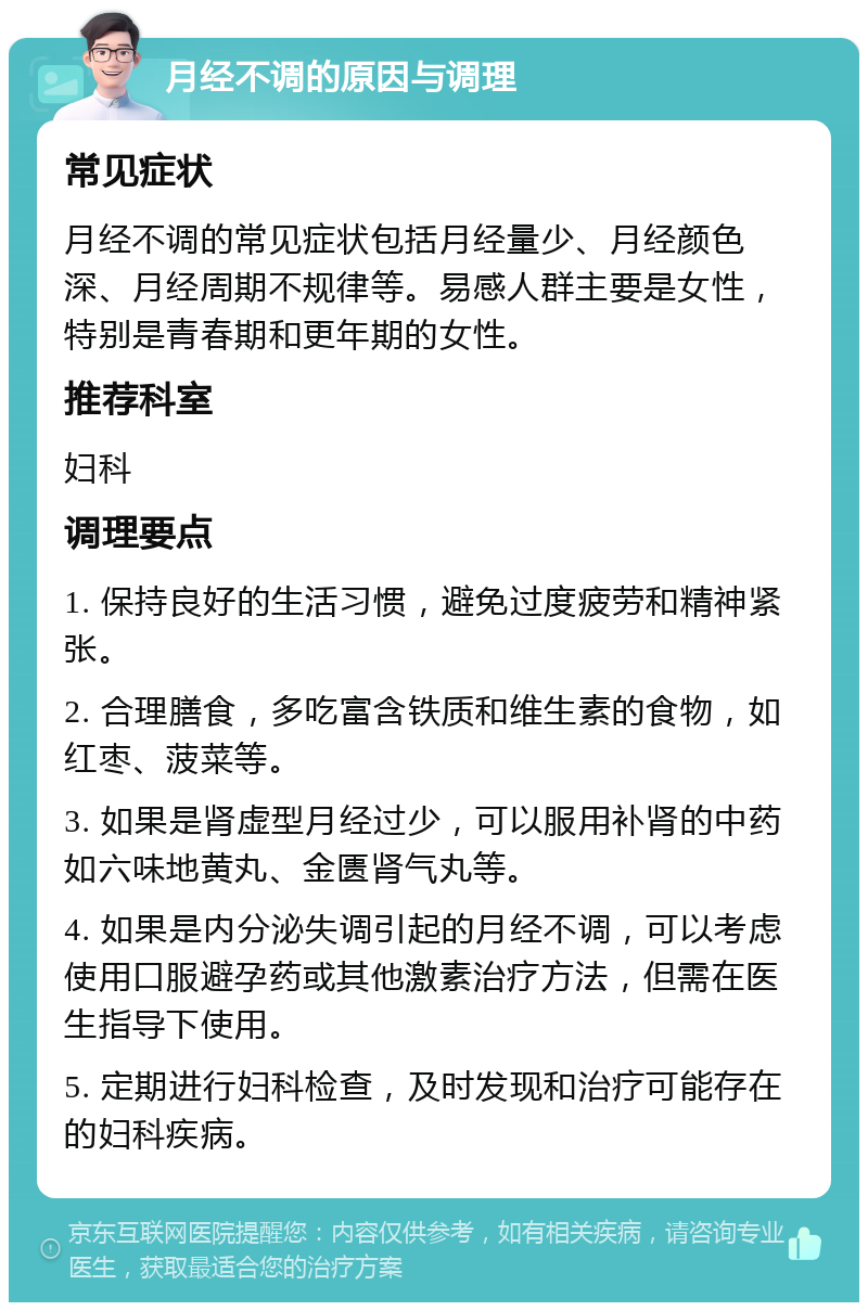 月经不调的原因与调理 常见症状 月经不调的常见症状包括月经量少、月经颜色深、月经周期不规律等。易感人群主要是女性，特别是青春期和更年期的女性。 推荐科室 妇科 调理要点 1. 保持良好的生活习惯，避免过度疲劳和精神紧张。 2. 合理膳食，多吃富含铁质和维生素的食物，如红枣、菠菜等。 3. 如果是肾虚型月经过少，可以服用补肾的中药如六味地黄丸、金匮肾气丸等。 4. 如果是内分泌失调引起的月经不调，可以考虑使用口服避孕药或其他激素治疗方法，但需在医生指导下使用。 5. 定期进行妇科检查，及时发现和治疗可能存在的妇科疾病。