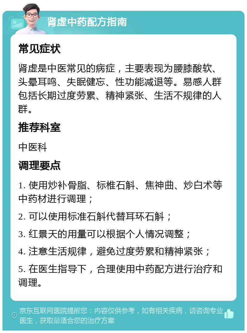 肾虚中药配方指南 常见症状 肾虚是中医常见的病症，主要表现为腰膝酸软、头晕耳鸣、失眠健忘、性功能减退等。易感人群包括长期过度劳累、精神紧张、生活不规律的人群。 推荐科室 中医科 调理要点 1. 使用炒补骨脂、标椎石斛、焦神曲、炒白术等中药材进行调理； 2. 可以使用标准石斛代替耳环石斛； 3. 红景天的用量可以根据个人情况调整； 4. 注意生活规律，避免过度劳累和精神紧张； 5. 在医生指导下，合理使用中药配方进行治疗和调理。