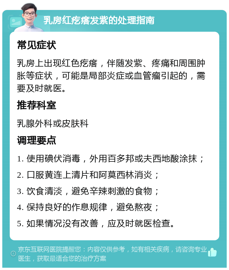 乳房红疙瘩发紫的处理指南 常见症状 乳房上出现红色疙瘩，伴随发紫、疼痛和周围肿胀等症状，可能是局部炎症或血管瘤引起的，需要及时就医。 推荐科室 乳腺外科或皮肤科 调理要点 1. 使用碘伏消毒，外用百多邦或夫西地酸涂抹； 2. 口服黄连上清片和阿莫西林消炎； 3. 饮食清淡，避免辛辣刺激的食物； 4. 保持良好的作息规律，避免熬夜； 5. 如果情况没有改善，应及时就医检查。