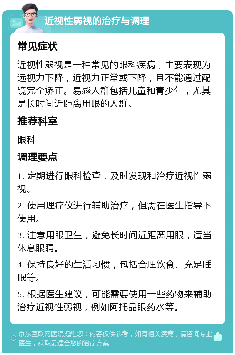 近视性弱视的治疗与调理 常见症状 近视性弱视是一种常见的眼科疾病，主要表现为远视力下降，近视力正常或下降，且不能通过配镜完全矫正。易感人群包括儿童和青少年，尤其是长时间近距离用眼的人群。 推荐科室 眼科 调理要点 1. 定期进行眼科检查，及时发现和治疗近视性弱视。 2. 使用理疗仪进行辅助治疗，但需在医生指导下使用。 3. 注意用眼卫生，避免长时间近距离用眼，适当休息眼睛。 4. 保持良好的生活习惯，包括合理饮食、充足睡眠等。 5. 根据医生建议，可能需要使用一些药物来辅助治疗近视性弱视，例如阿托品眼药水等。