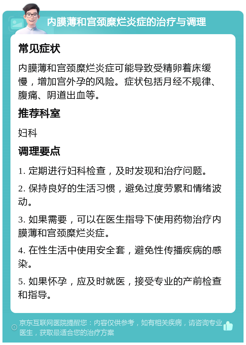 内膜薄和宫颈糜烂炎症的治疗与调理 常见症状 内膜薄和宫颈糜烂炎症可能导致受精卵着床缓慢，增加宫外孕的风险。症状包括月经不规律、腹痛、阴道出血等。 推荐科室 妇科 调理要点 1. 定期进行妇科检查，及时发现和治疗问题。 2. 保持良好的生活习惯，避免过度劳累和情绪波动。 3. 如果需要，可以在医生指导下使用药物治疗内膜薄和宫颈糜烂炎症。 4. 在性生活中使用安全套，避免性传播疾病的感染。 5. 如果怀孕，应及时就医，接受专业的产前检查和指导。