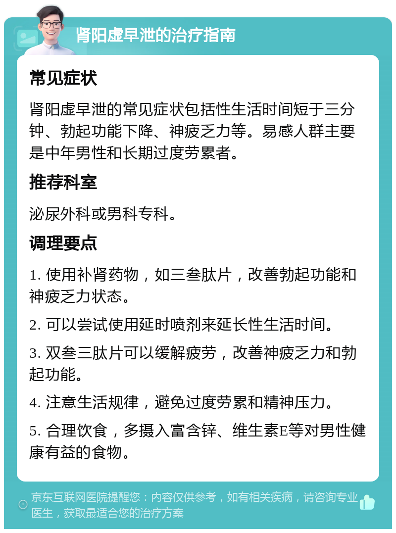 肾阳虚早泄的治疗指南 常见症状 肾阳虚早泄的常见症状包括性生活时间短于三分钟、勃起功能下降、神疲乏力等。易感人群主要是中年男性和长期过度劳累者。 推荐科室 泌尿外科或男科专科。 调理要点 1. 使用补肾药物，如三叁肽片，改善勃起功能和神疲乏力状态。 2. 可以尝试使用延时喷剂来延长性生活时间。 3. 双叁三肽片可以缓解疲劳，改善神疲乏力和勃起功能。 4. 注意生活规律，避免过度劳累和精神压力。 5. 合理饮食，多摄入富含锌、维生素E等对男性健康有益的食物。